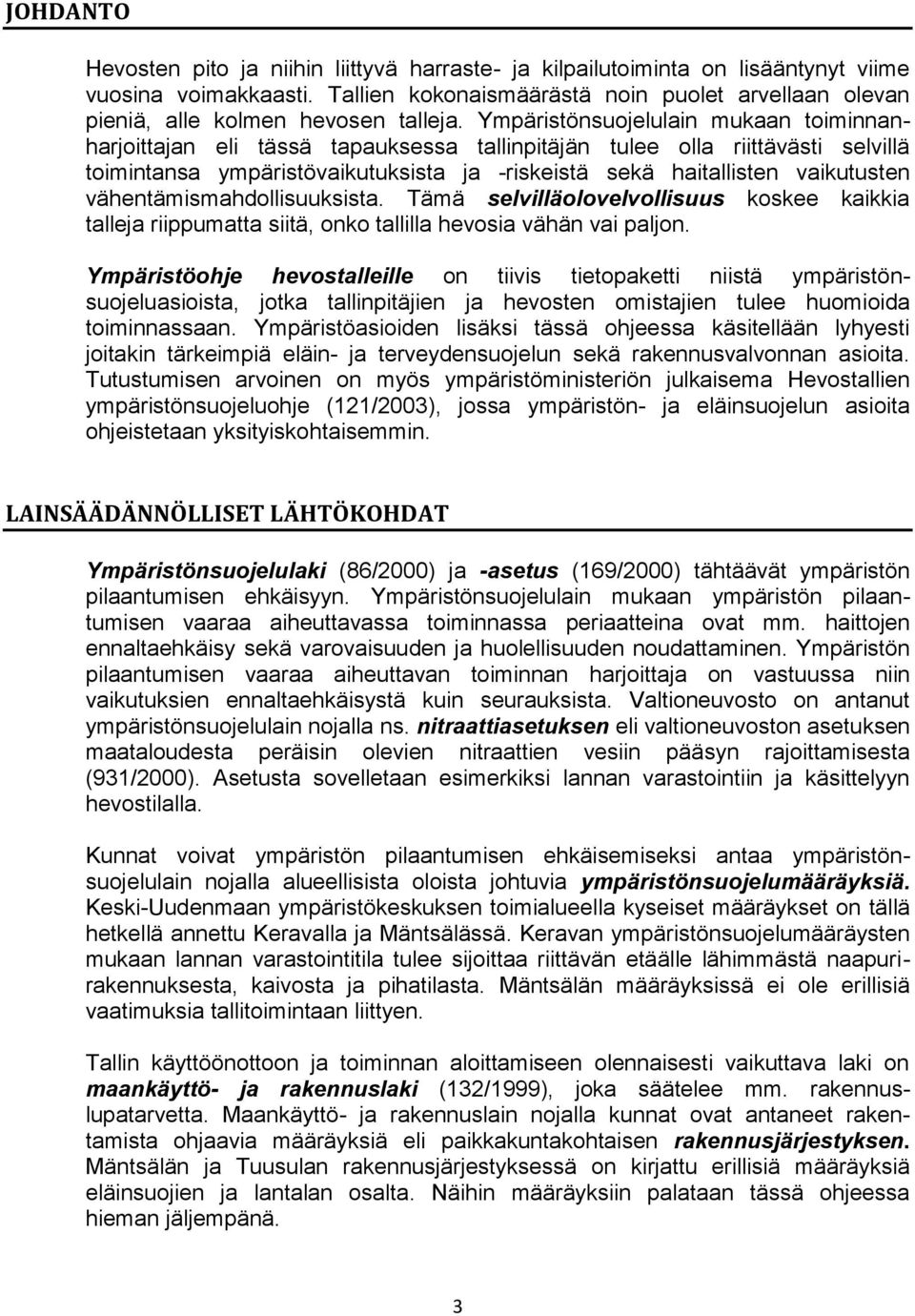 Ympäristönsuojelulain mukaan toiminnanharjoittajan eli tässä tapauksessa tallinpitäjän tulee olla riittävästi selvillä toimintansa ympäristövaikutuksista ja -riskeistä sekä haitallisten vaikutusten