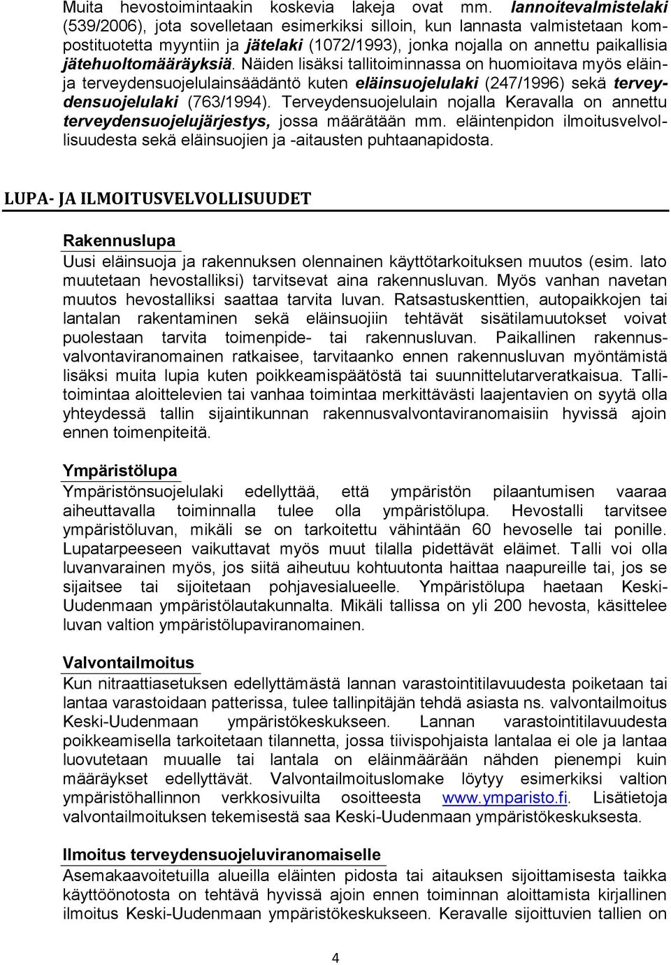 jätehuoltomääräyksiä. Näiden lisäksi tallitoiminnassa on huomioitava myös eläinja terveydensuojelulainsäädäntö kuten eläinsuojelulaki (247/1996) sekä terveydensuojelulaki (763/1994).