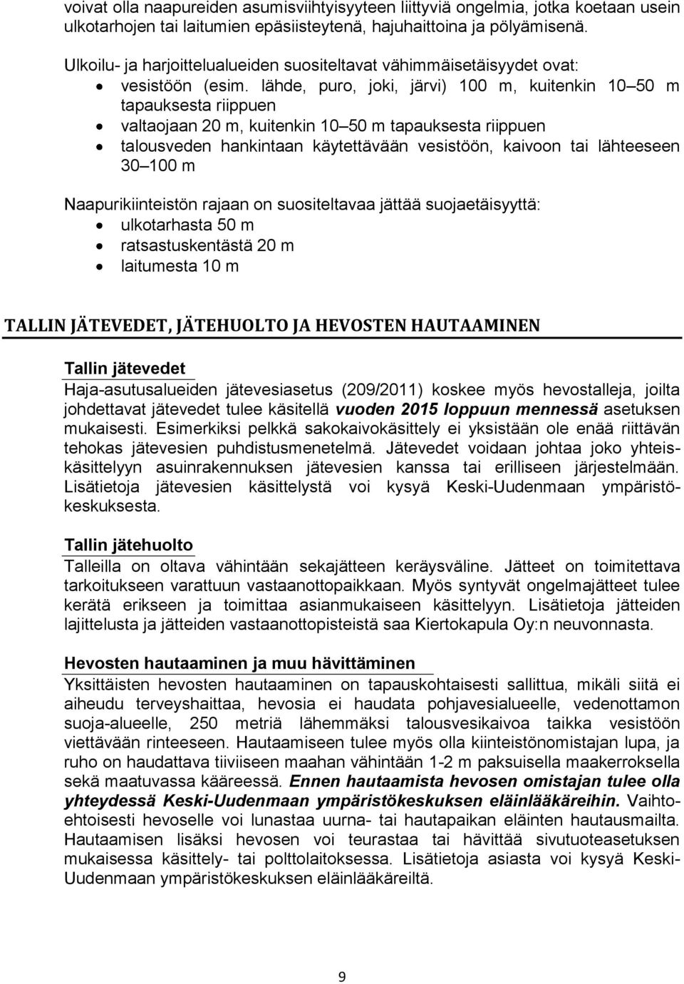 lähde, puro, joki, järvi) 100 m, kuitenkin 10 50 m tapauksesta riippuen valtaojaan 20 m, kuitenkin 10 50 m tapauksesta riippuen talousveden hankintaan käytettävään vesistöön, kaivoon tai lähteeseen