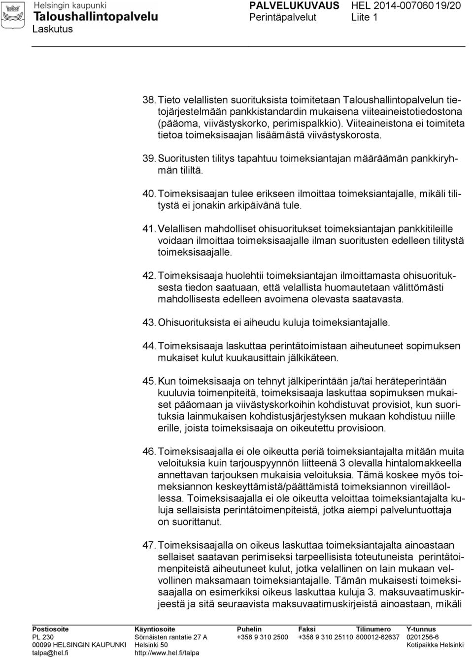 Viiteaineistona ei toimiteta tietoa toimeksisaajan lisäämästä viivästyskorosta. 39. Suoritusten tilitys tapahtuu toimeksiantajan määräämän pankkiryhmän tililtä. 40.