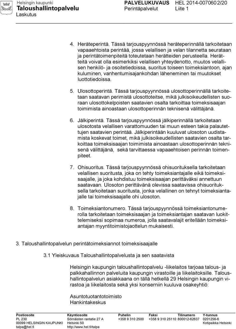 Herätteitä voivat olla esimerkiksi velallisen yhteydenotto, muutos velallisen henkilö- ja osoitetiedoissa, suoritus toiseen toimeksiantoon, ajan kuluminen, vanhentumisajankohdan läheneminen tai