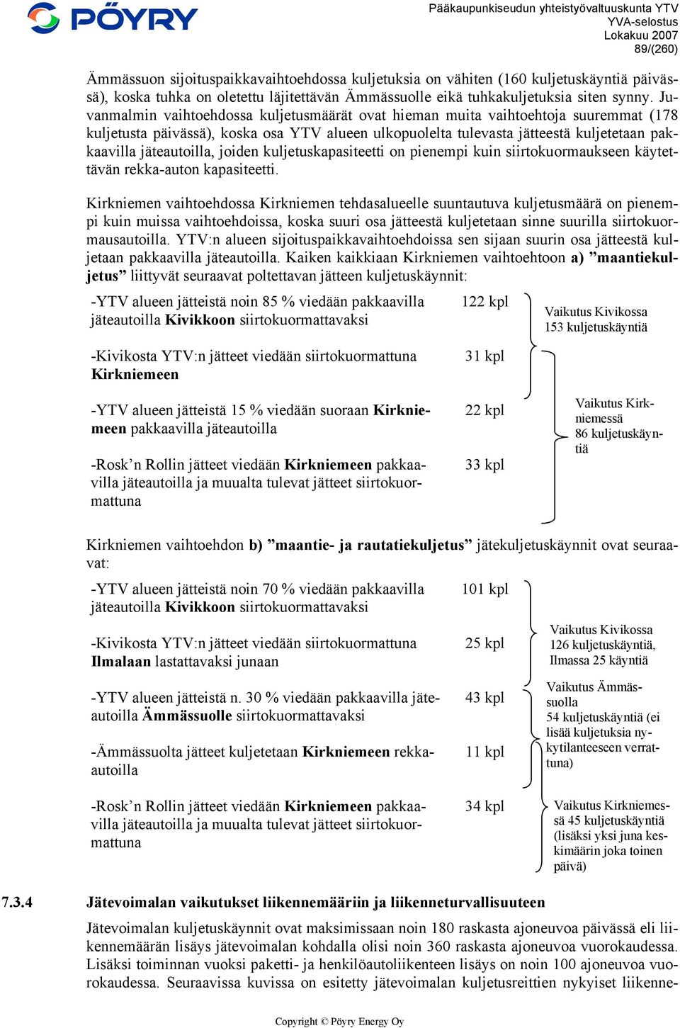 jäteautoilla, joiden kuljetuskapasiteetti on pienempi kuin siirtokuormaukseen käytettävän rekka-auton kapasiteetti.