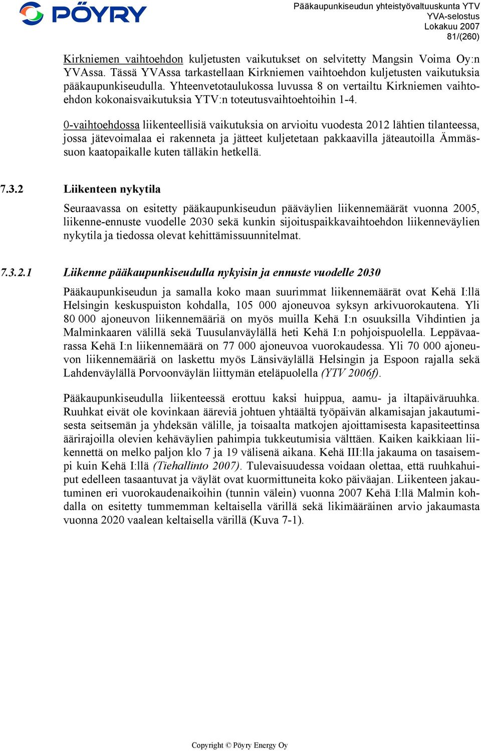 0-vaihtoehdossa liikenteellisiä vaikutuksia on arvioitu vuodesta 2012 lähtien tilanteessa, jossa jätevoimalaa ei rakenneta ja jätteet kuljetetaan pakkaavilla jäteautoilla Ämmässuon kaatopaikalle