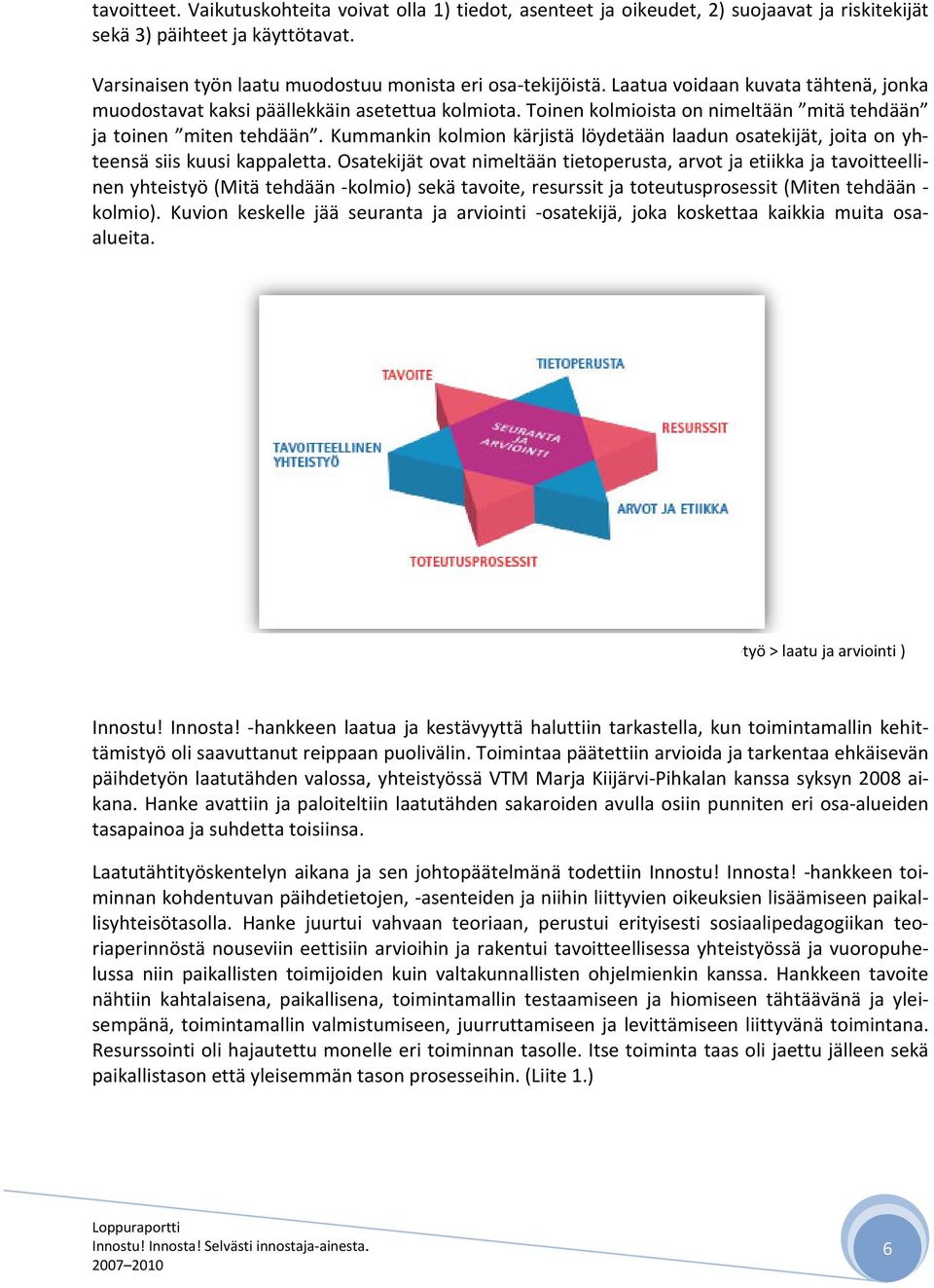 Laatua voidaan kuvata tähtenä, jonka muodostavat kaksi päällekkäin asetettua kolmiota. Toinen kolmioista on nimeltään mitä tehdään ja toinen miten tehdään.