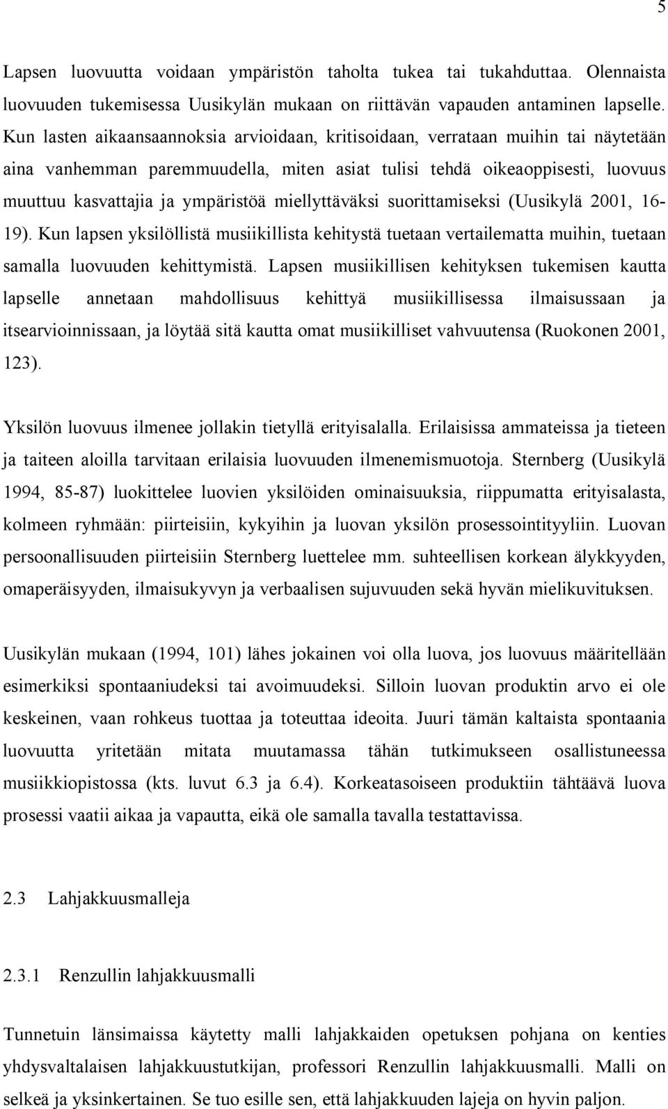 miellyttäväksi suorittamiseksi (Uusikylä 2001, 16-19). Kun lapsen yksilöllistä musiikillista kehitystä tuetaan vertailematta muihin, tuetaan samalla luovuuden kehittymistä.