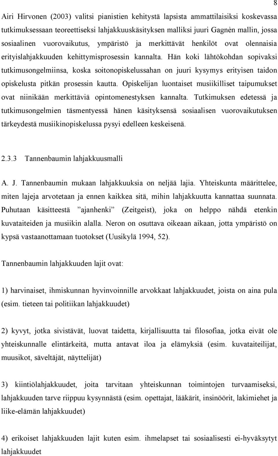 Hän koki lähtökohdan sopivaksi tutkimusongelmiinsa, koska soitonopiskelussahan on juuri kysymys erityisen taidon opiskelusta pitkän prosessin kautta.