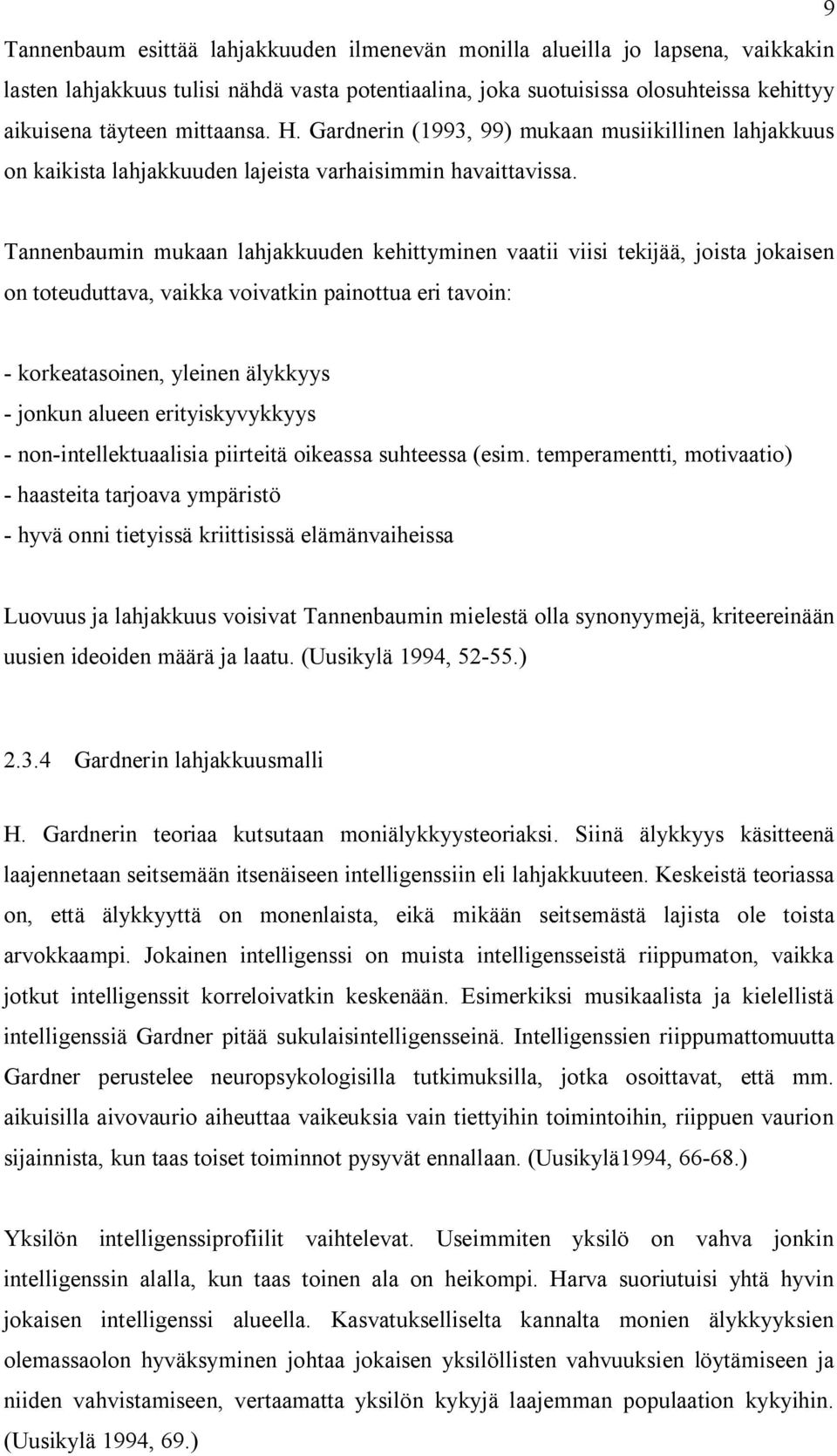 Tannenbaumin mukaan lahjakkuuden kehittyminen vaatii viisi tekijää, joista jokaisen on toteuduttava, vaikka voivatkin painottua eri tavoin: - korkeatasoinen, yleinen älykkyys - jonkun alueen