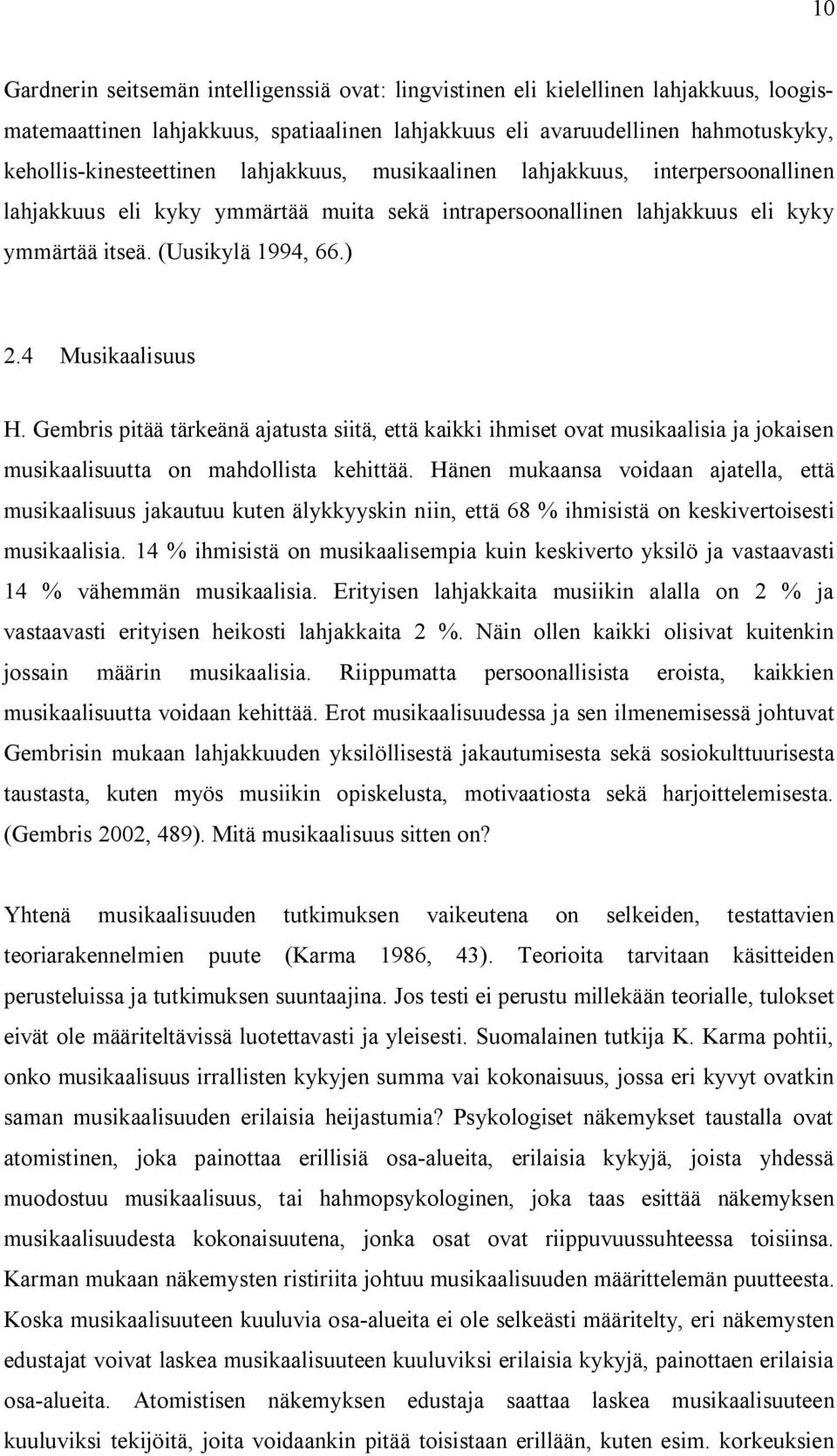 Gembris pitää tärkeänä ajatusta siitä, että kaikki ihmiset ovat musikaalisia ja jokaisen musikaalisuutta on mahdollista kehittää.