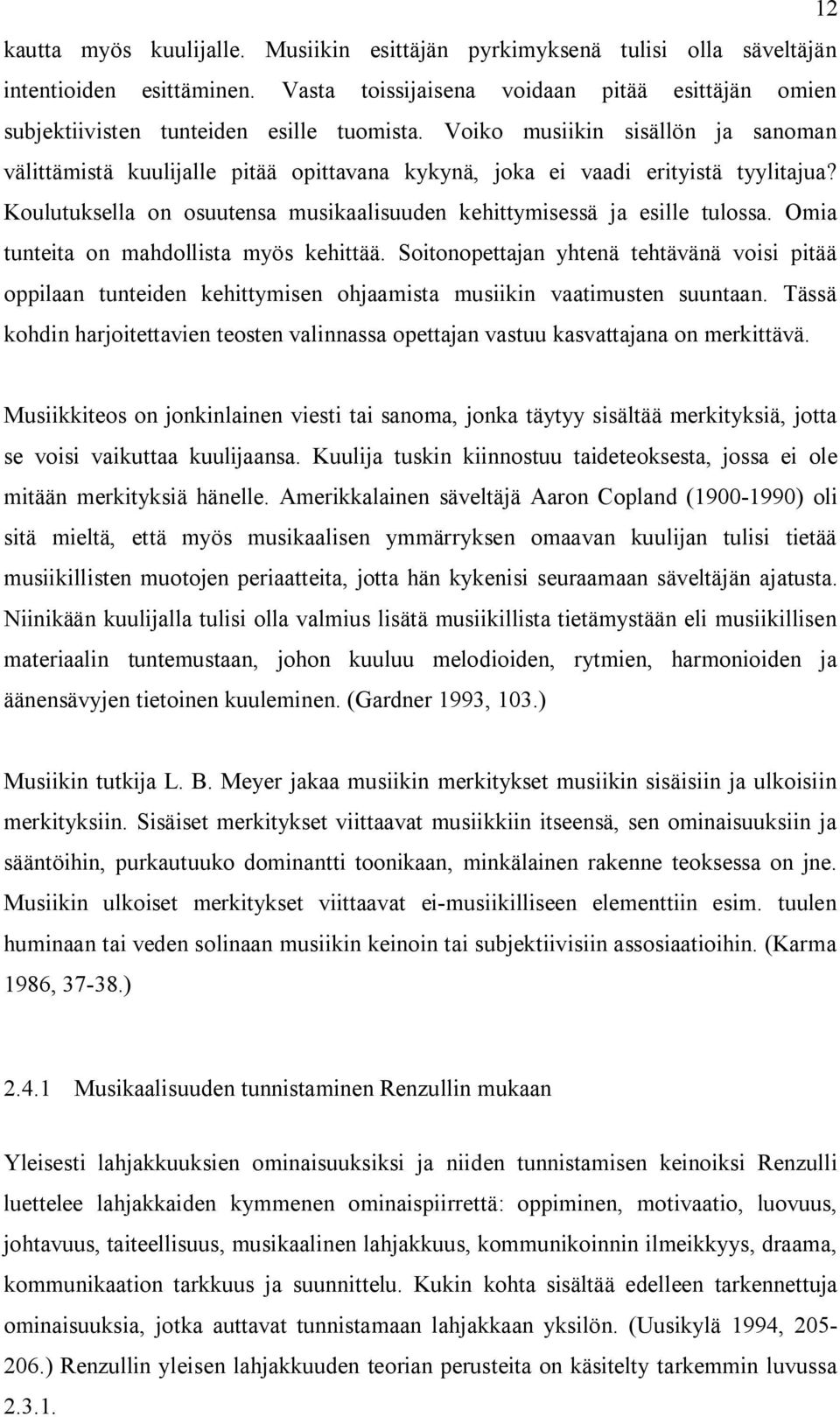 Omia tunteita on mahdollista myös kehittää. Soitonopettajan yhtenä tehtävänä voisi pitää oppilaan tunteiden kehittymisen ohjaamista musiikin vaatimusten suuntaan.