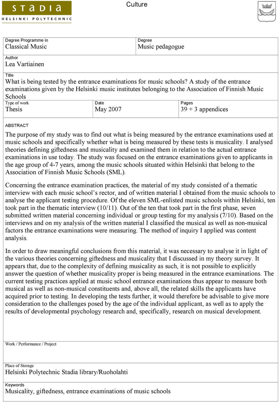 The purpose of my study was to find out what is being measured by the entrance examinations used at music schools and specifically whether what is being measured by these tests is musicality.