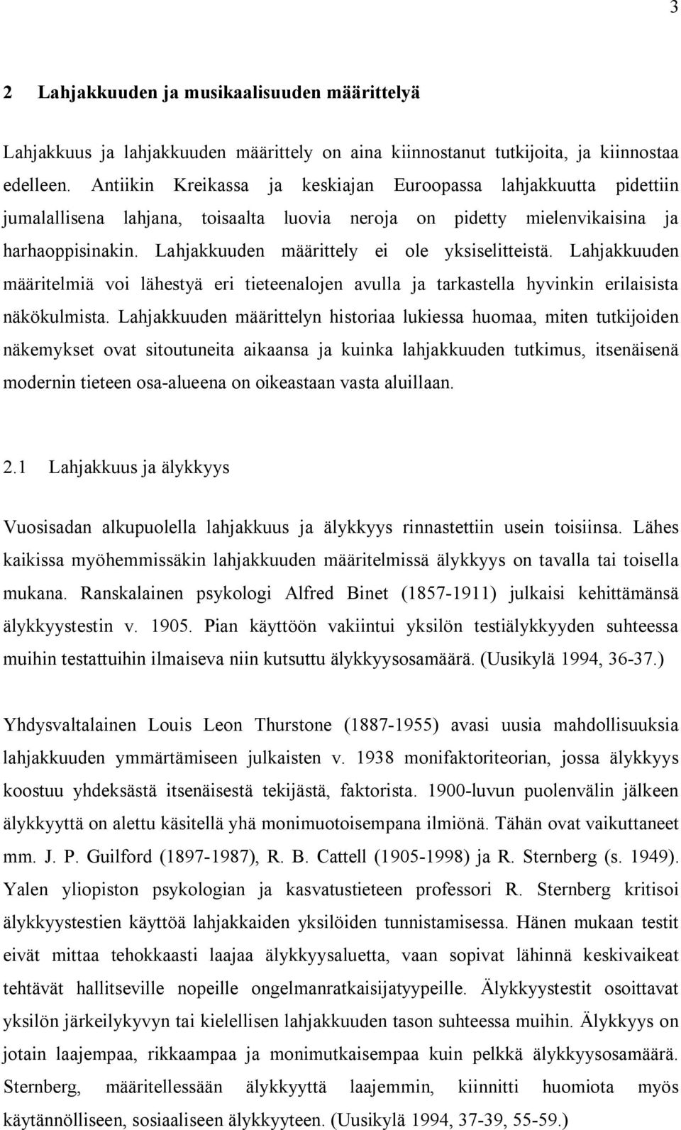 Lahjakkuuden määrittely ei ole yksiselitteistä. Lahjakkuuden määritelmiä voi lähestyä eri tieteenalojen avulla ja tarkastella hyvinkin erilaisista näkökulmista.