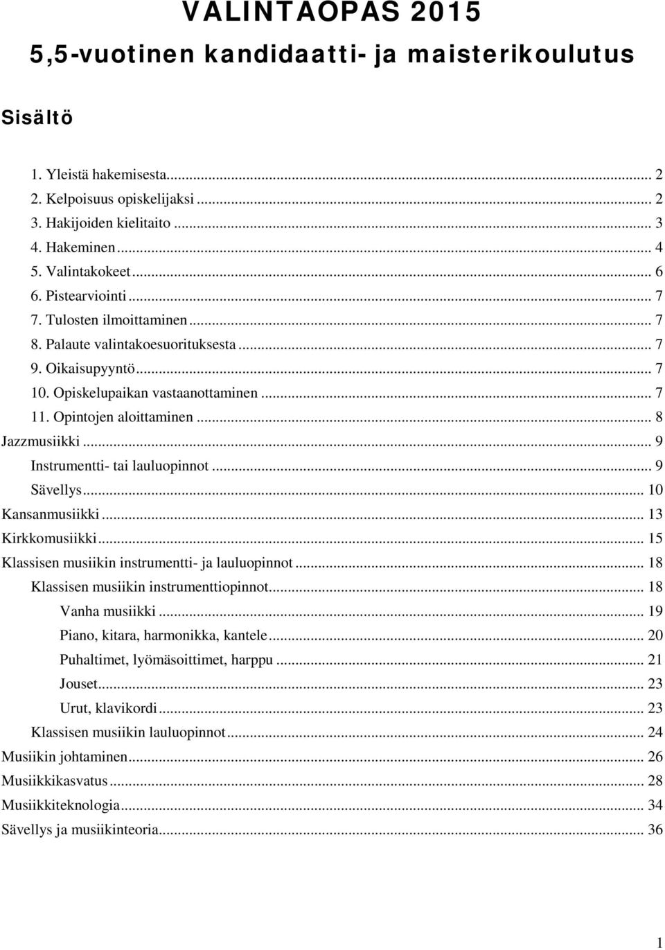 .. 8 Jazzmusiikki... 9 Instrumentti- tai lauluopinnot... 9 Sävellys... 10 Kansanmusiikki... 13 Kirkkomusiikki... 15 Klassisen musiikin instrumentti- ja lauluopinnot.