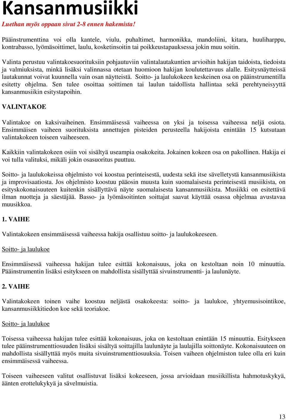 Valinta perustuu valintakoesuorituksiin pohjautuviin valintalautakuntien arvioihin hakijan taidoista, tiedoista ja valmiuksista, minkä lisäksi valinnassa otetaan huomioon hakijan koulutettavuus