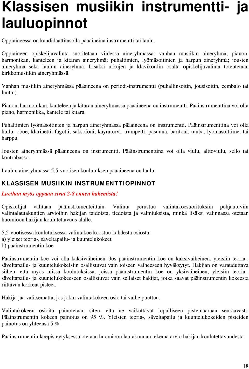 aineryhmä sekä laulun aineryhmä. Lisäksi urkujen ja klavikordin osalta opiskelijavalinta toteutetaan kirkkomusiikin aineryhmässä.