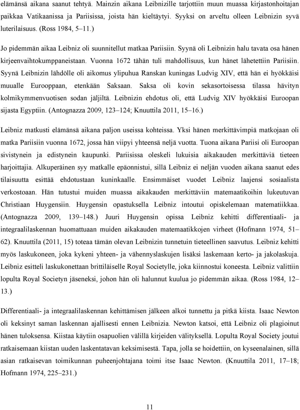 Syynä oli Leibnizin halu tavata osa hänen kirjeenvaihtokumppaneistaan. Vuonna 1672 tähän tuli mahdollisuus, kun hänet lähetettiin Pariisiin.