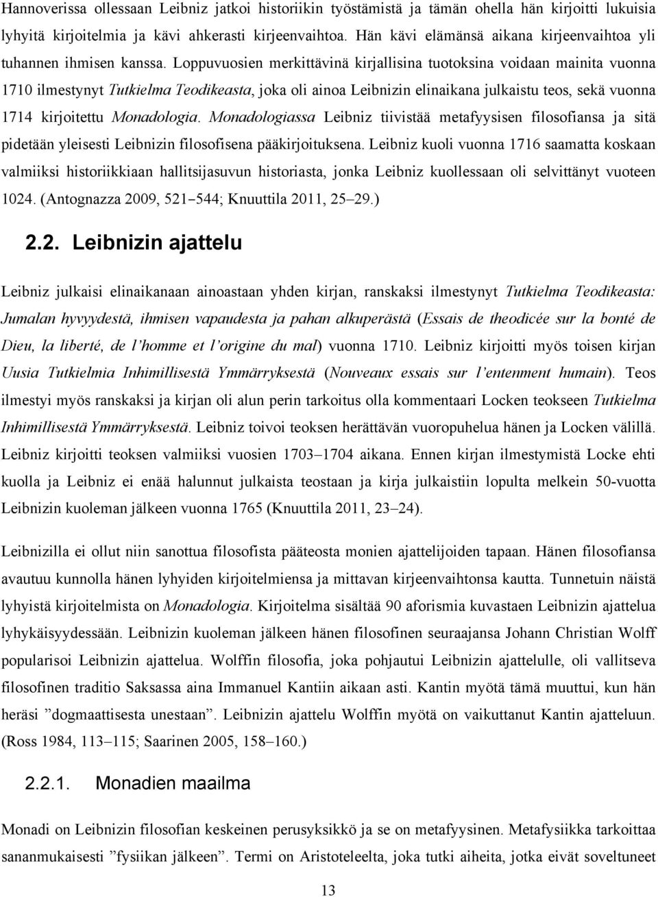 Loppuvuosien merkittävinä kirjallisina tuotoksina voidaan mainita vuonna 1710 ilmestynyt Tutkielma Teodikeasta, joka oli ainoa Leibnizin elinaikana julkaistu teos, sekä vuonna 1714 kirjoitettu