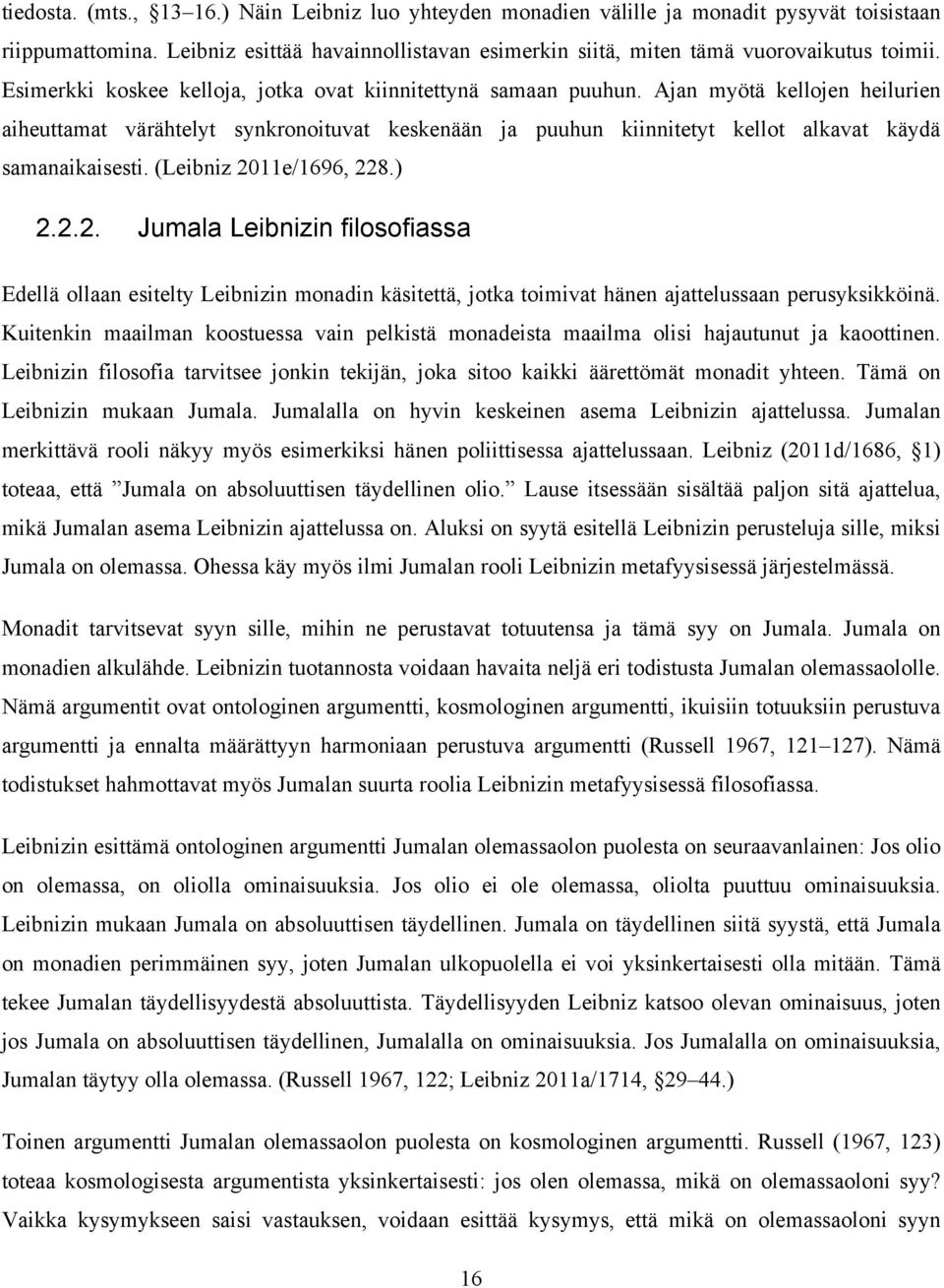 Ajan myötä kellojen heilurien aiheuttamat värähtelyt synkronoituvat keskenään ja puuhun kiinnitetyt kellot alkavat käydä samanaikaisesti. (Leibniz 20