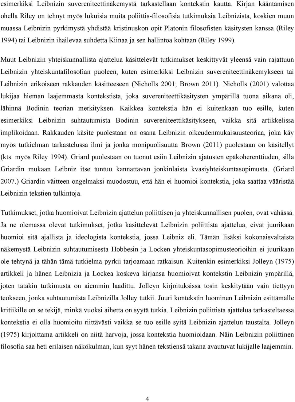 käsitysten kanssa (Riley 1994) tai Leibnizin ihailevaa suhdetta Kiinaa ja sen hallintoa kohtaan (Riley 1999).