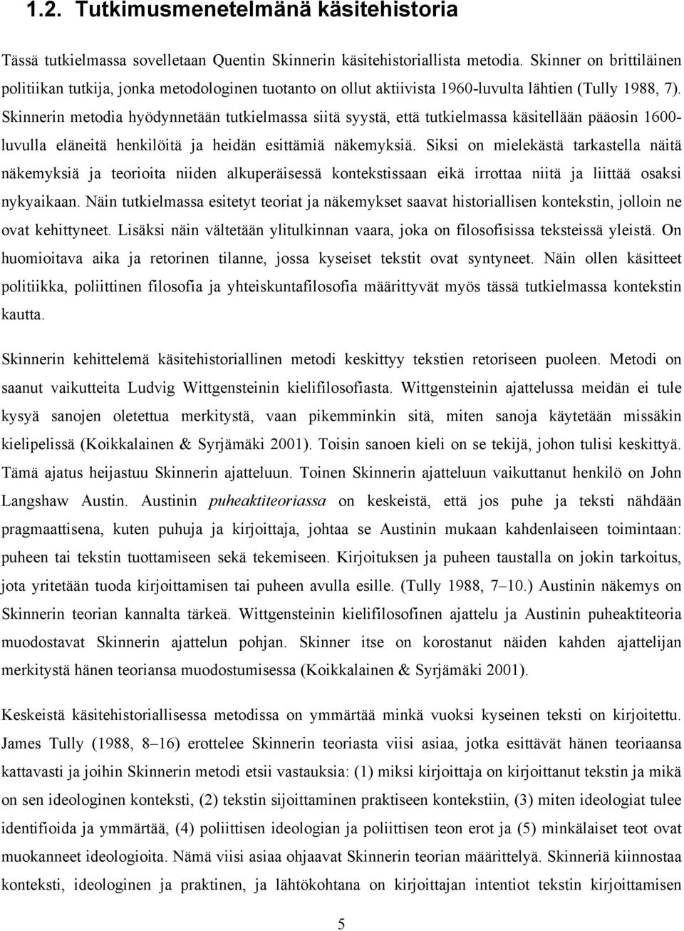 Skinnerin metodia hyödynnetään tutkielmassa siitä syystä, että tutkielmassa käsitellään pääosin 1600- luvulla eläneitä henkilöitä ja heidän esittämiä näkemyksiä.