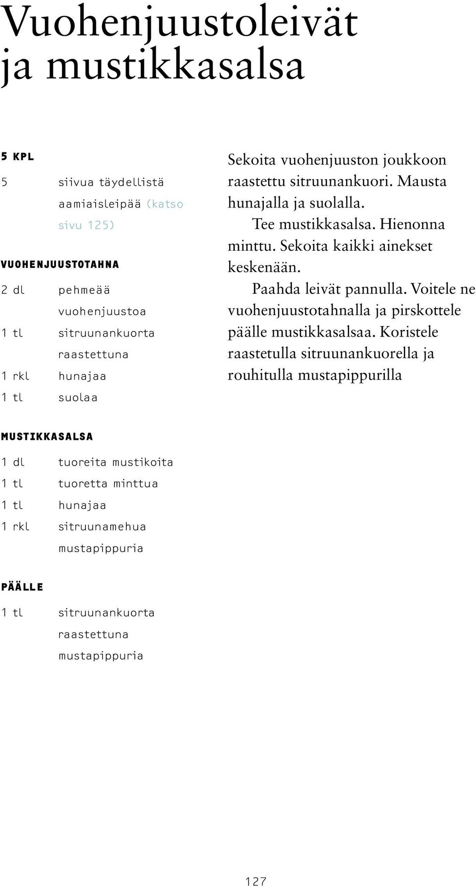 Sekoita kaikki ainekset keskenään. Paahda leivät pannulla. Voitele ne vuohenjuustotahnalla ja pirskottele päälle mustikkasalsaa.