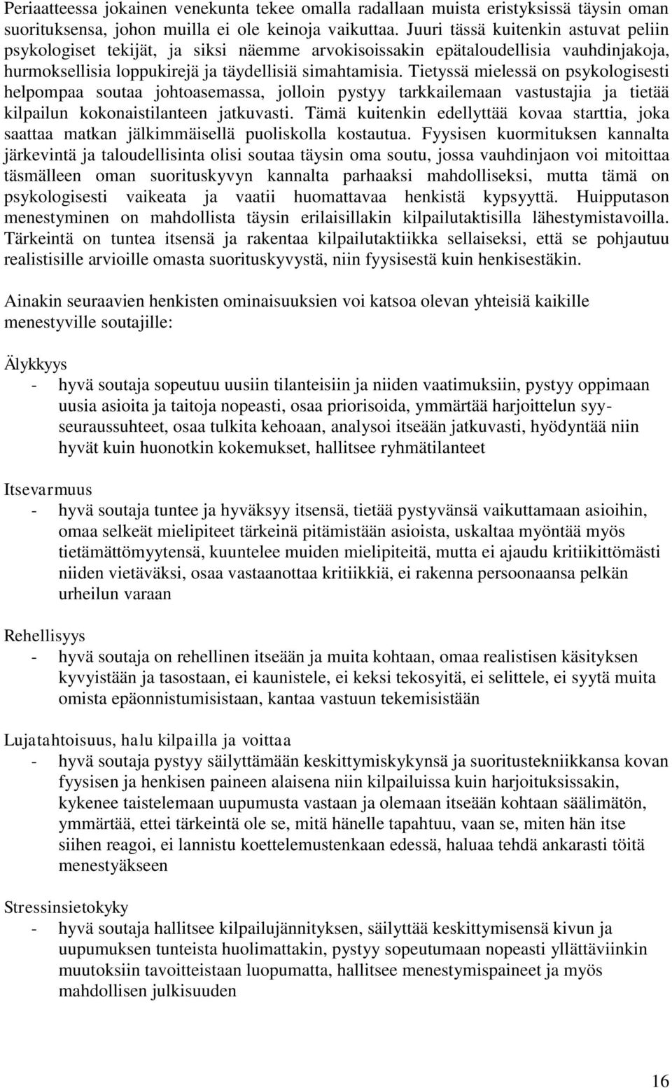 Tietyssä mielessä on psykologisesti helpompaa soutaa johtoasemassa, jolloin pystyy tarkkailemaan vastustajia ja tietää kilpailun kokonaistilanteen jatkuvasti.