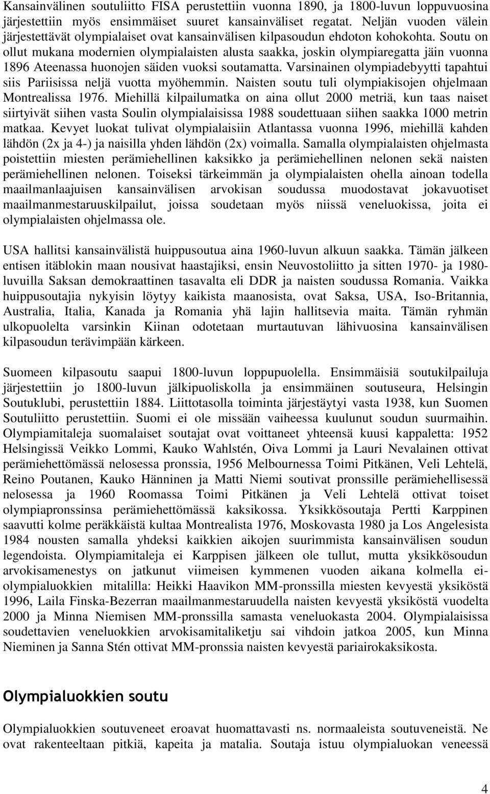 Soutu on ollut mukana modernien olympialaisten alusta saakka, joskin olympiaregatta jäin vuonna 1896 Ateenassa huonojen säiden vuoksi soutamatta.