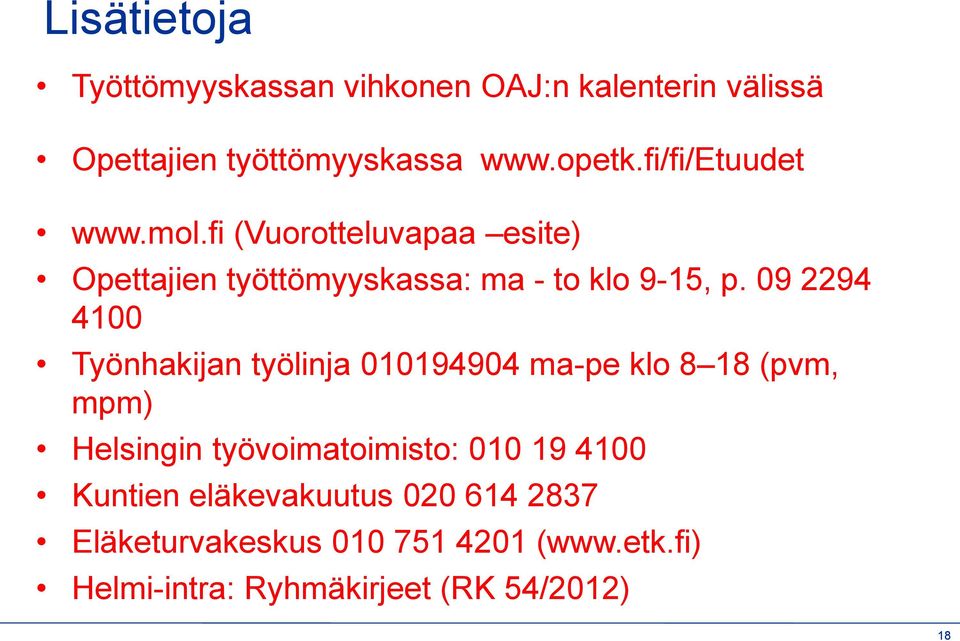 09 2294 4100 Työnhakijan työlinja 010194904 ma-pe klo 8 18 (pvm, mpm) Helsingin työvoimatoimisto: 010 19