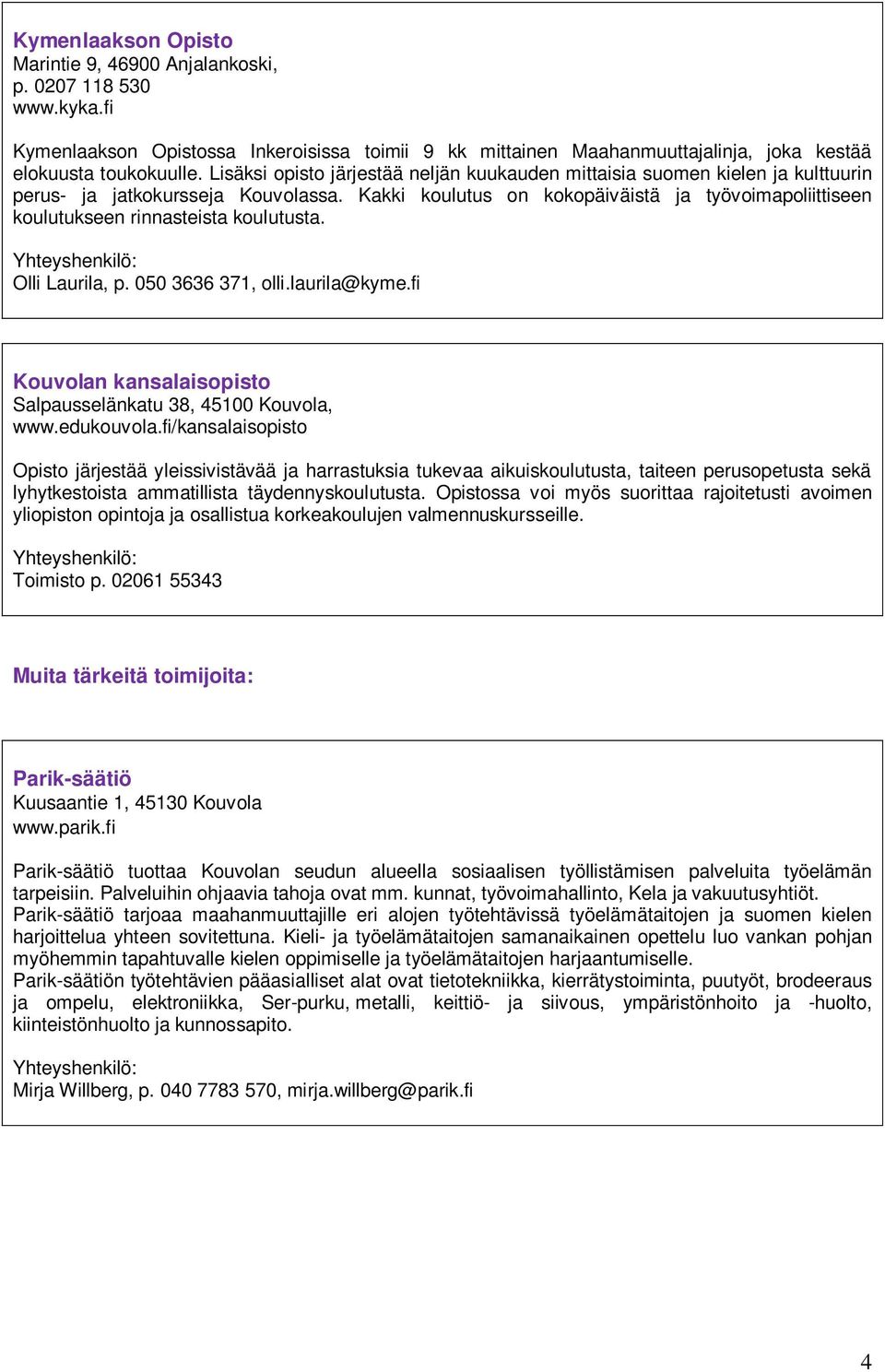 Kakki koulutus on kokopäiväistä ja työvoimapoliittiseen koulutukseen rinnasteista koulutusta. Olli Laurila, p. 050 3636 371, olli.laurila@kyme.