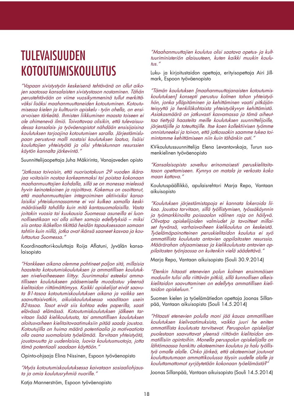 Ihmisten liikkuminen maasta toiseen ei ole ohimenevä ilmiö. Toivottavaa olisikin, että tulevaisuudessa kansalais- ja työväenopistot nähdään ensisijaisina koulutuksen tarjoajina kotoutumisen saralla.