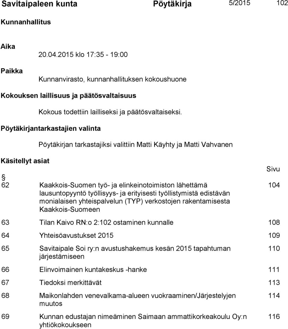 Pöytäkirjantarkastajien valinta Käsitellyt asiat Pöytäkirjan tarkastajiksi valittiin Matti Käyhty ja Matti Vahvanen 62 Kaakkois-Suomen työ- ja elinkeinotoimiston lähettämä lausuntopyyntö työllisyys-