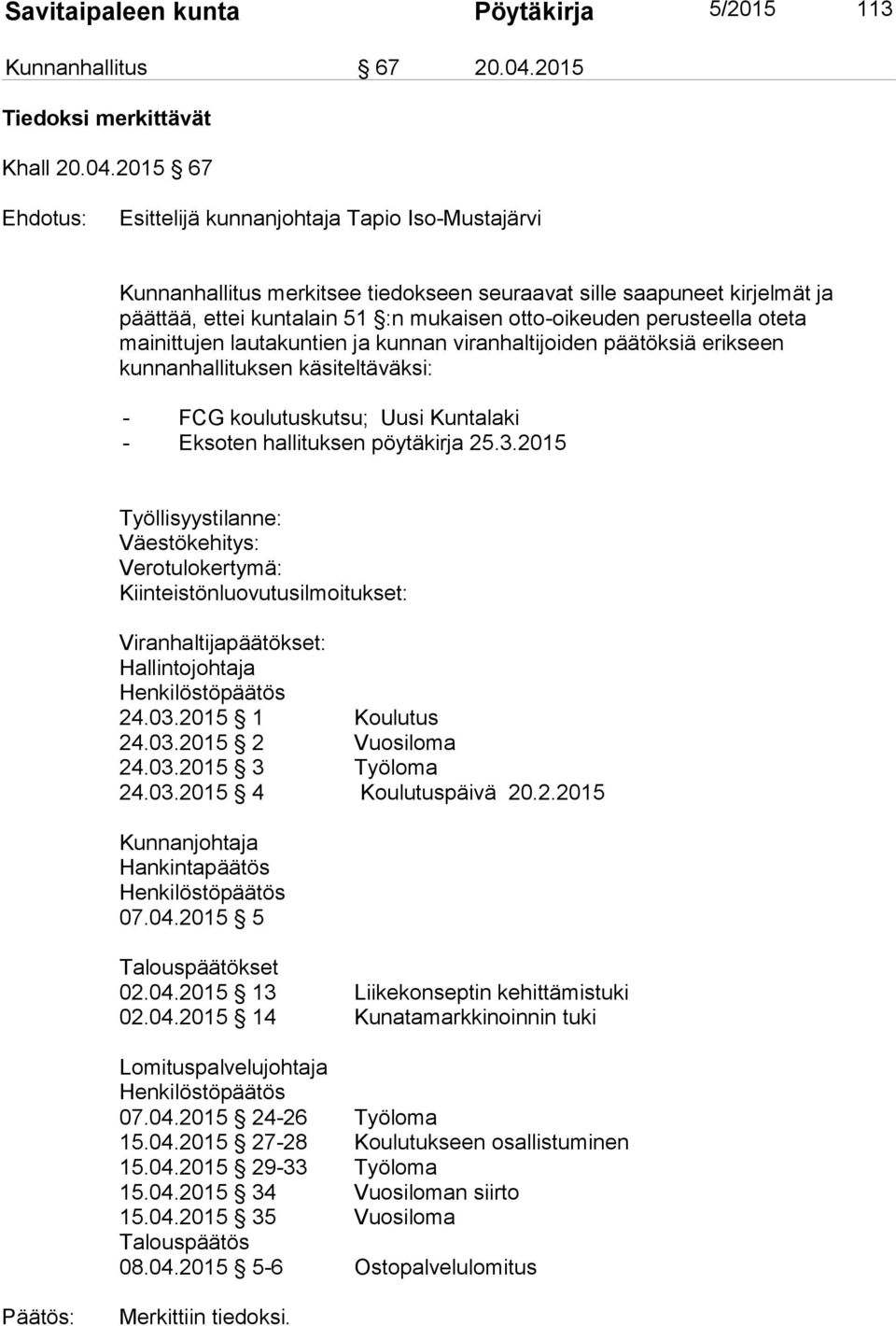 2015 67 Ehdotus: Kunnanhallitus merkitsee tiedokseen seuraavat sille saapuneet kirjelmät ja päättää, ettei kuntalain 51 :n mukaisen otto-oikeuden perusteella oteta mainittujen lautakuntien ja kunnan