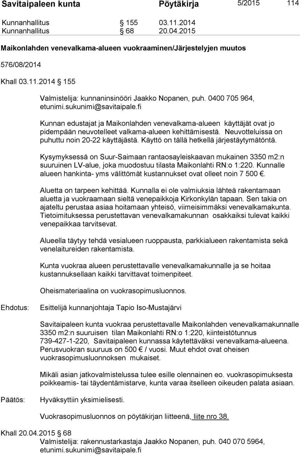 Neuvotteluissa on puhuttu noin 20-22 käyttäjästä. Käyttö on tällä hetkellä järjestäytymätöntä.