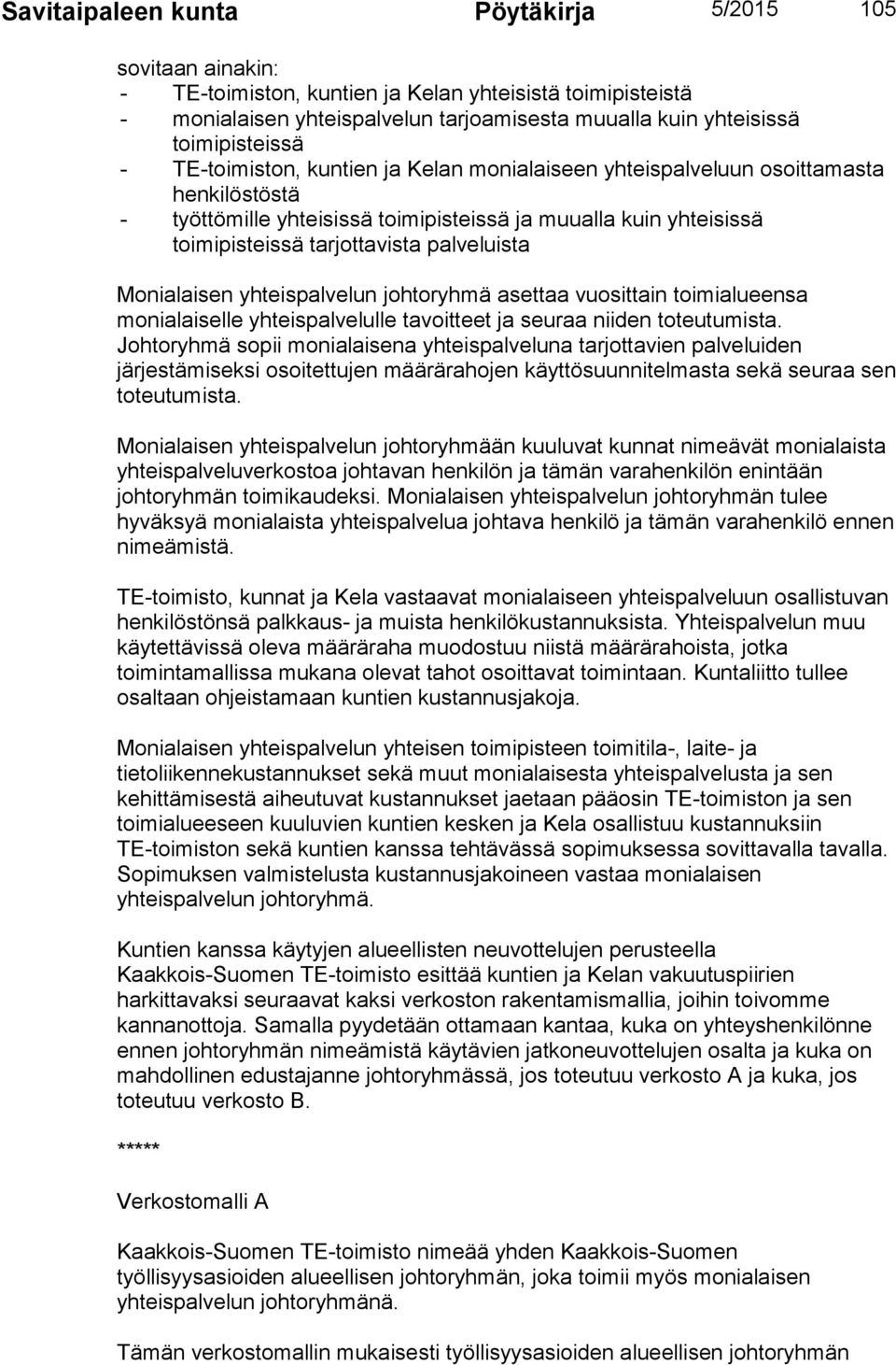 palveluista Monialaisen yhteispalvelun johtoryhmä asettaa vuosittain toimialueensa monialaiselle yhteispalvelulle tavoitteet ja seuraa niiden toteutumista.