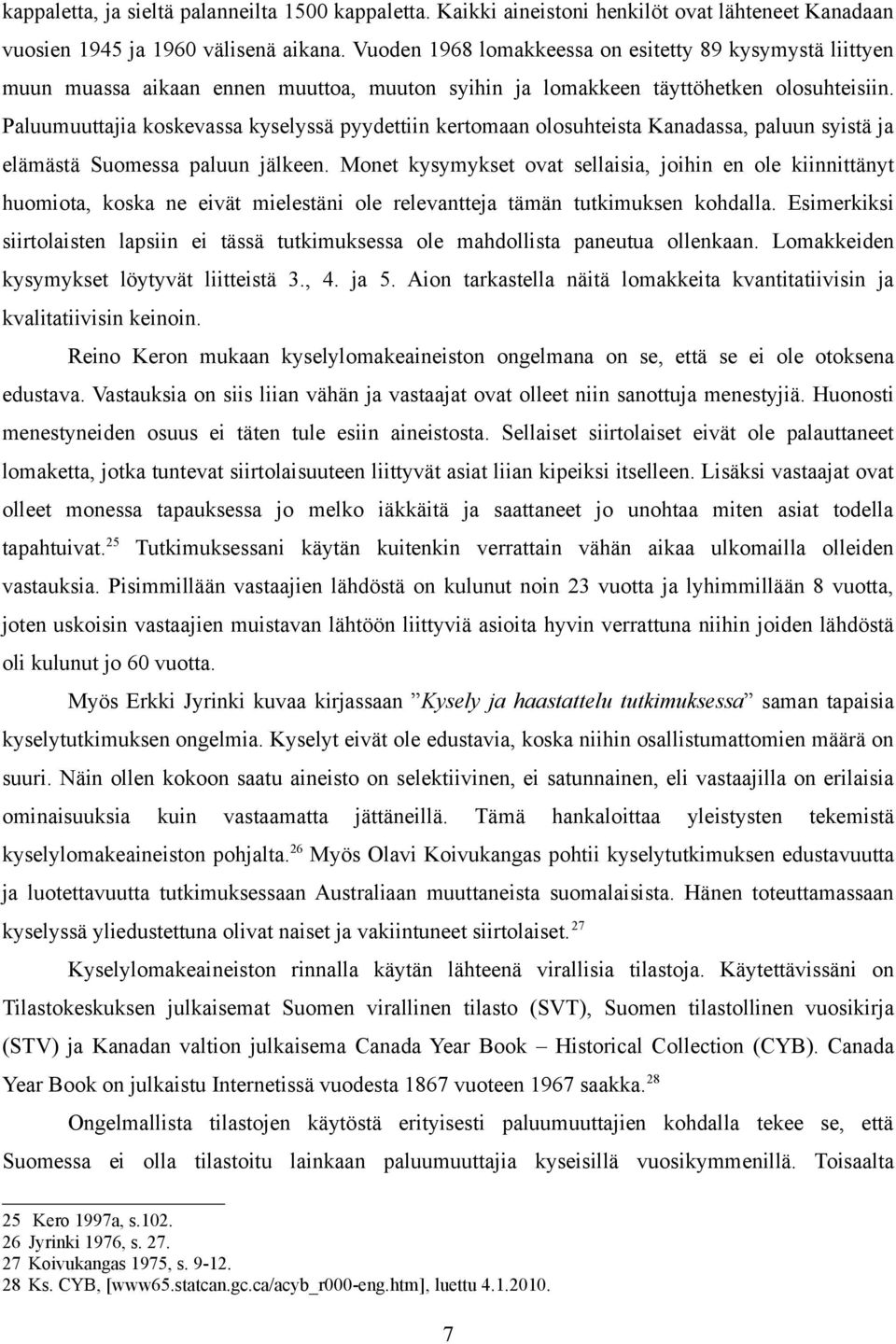 Paluumuuttajia koskevassa kyselyssä pyydettiin kertomaan olosuhteista Kanadassa, paluun syistä ja elämästä Suomessa paluun jälkeen.