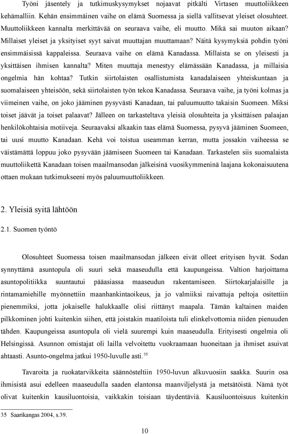 Näitä kysymyksiä pohdin työni ensimmäisissä kappaleissa. Seuraava vaihe on elämä Kanadassa. Millaista se on yleisesti ja yksittäisen ihmisen kannalta?