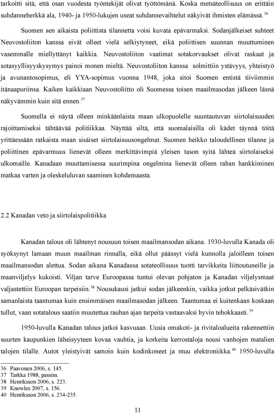 Sodanjälkeiset suhteet Neuvostoliiton kanssa eivät olleet vielä selkiytyneet, eikä poliittisen suunnan muuttuminen vasemmalle miellyttänyt kaikkia.