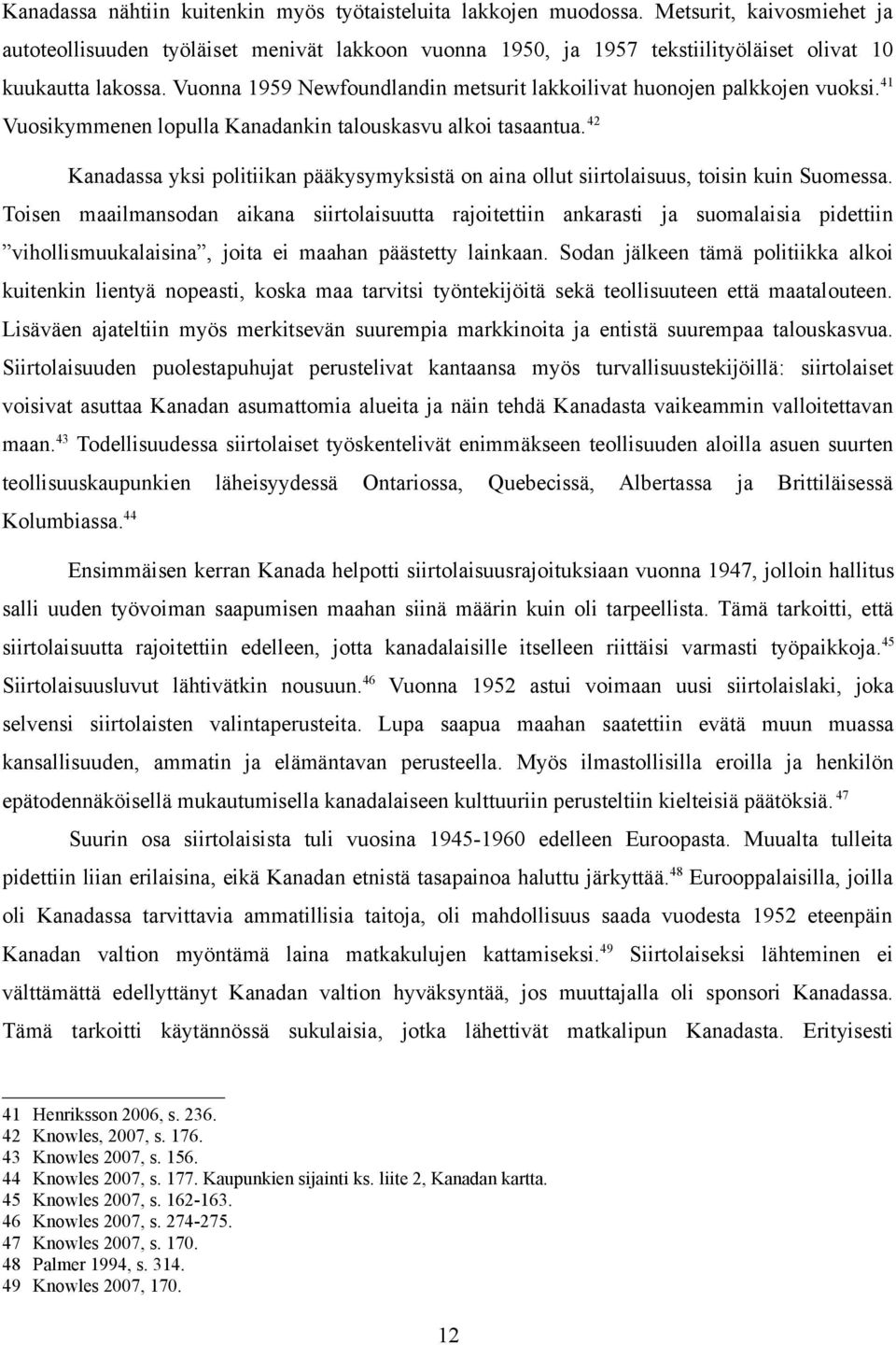 Vuonna 1959 Newfoundlandin metsurit lakkoilivat huonojen palkkojen vuoksi. 41 Vuosikymmenen lopulla Kanadankin talouskasvu alkoi tasaantua.