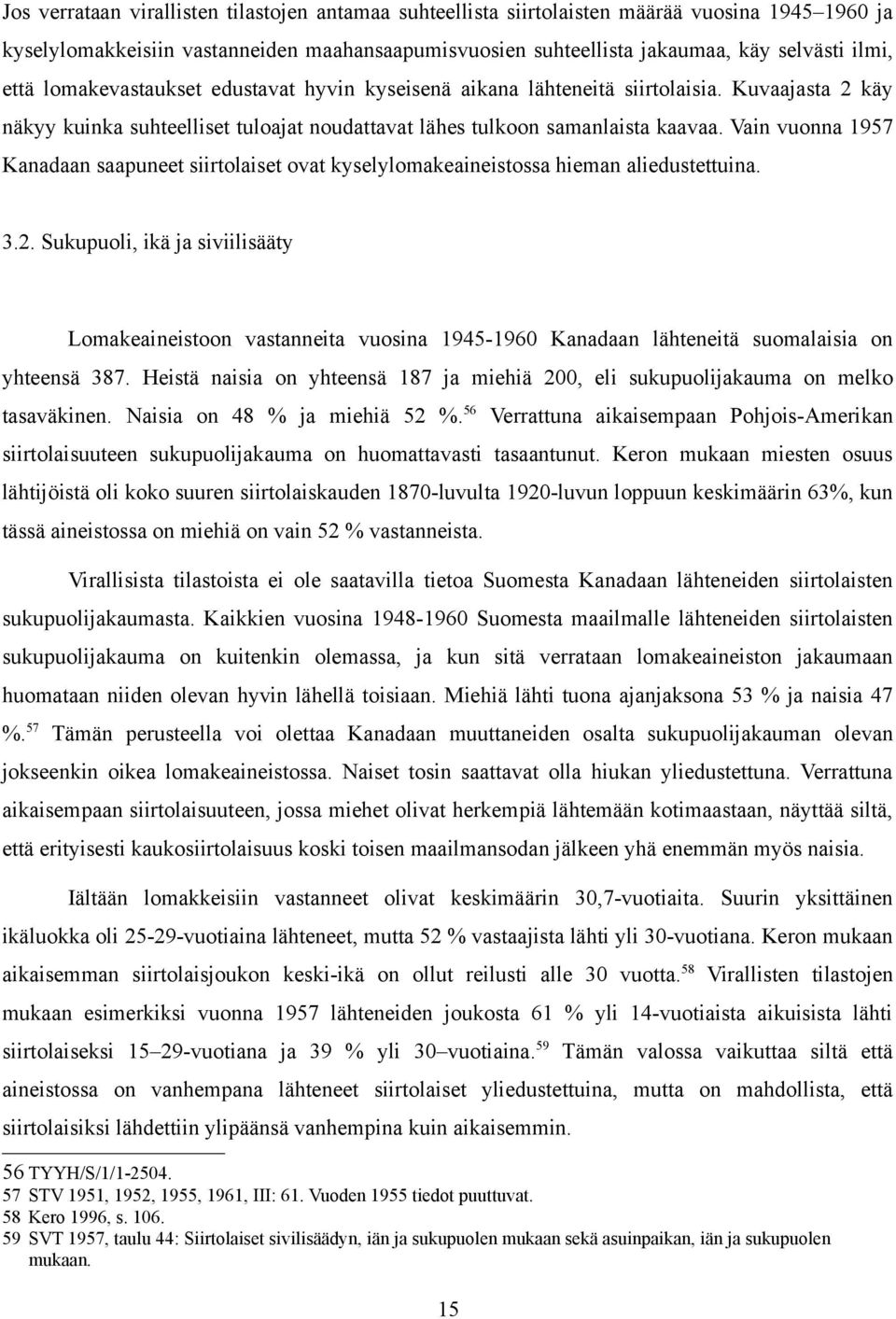 Vain vuonna 1957 Kanadaan saapuneet siirtolaiset ovat kyselylomakeaineistossa hieman aliedustettuina. 3.2.