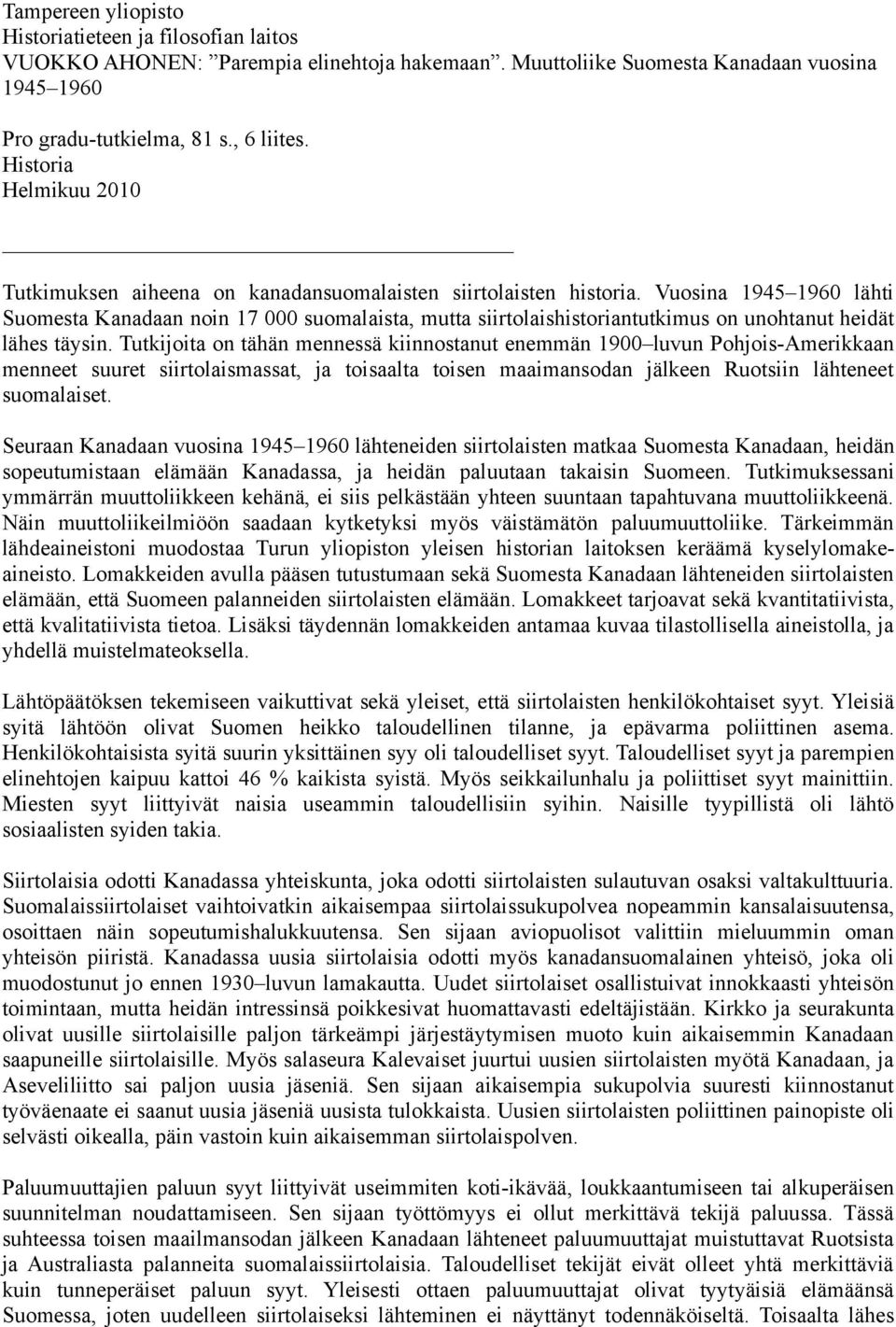 Vuosina 1945 1960 lähti Suomesta Kanadaan noin 17 000 suomalaista, mutta siirtolaishistoriantutkimus on unohtanut heidät lähes täysin.