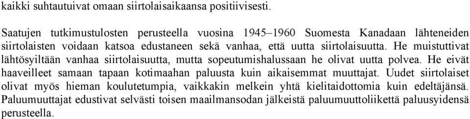 siirtolaisuutta. He muistuttivat lähtösyiltään vanhaa siirtolaisuutta, mutta sopeutumishalussaan he olivat uutta polvea.