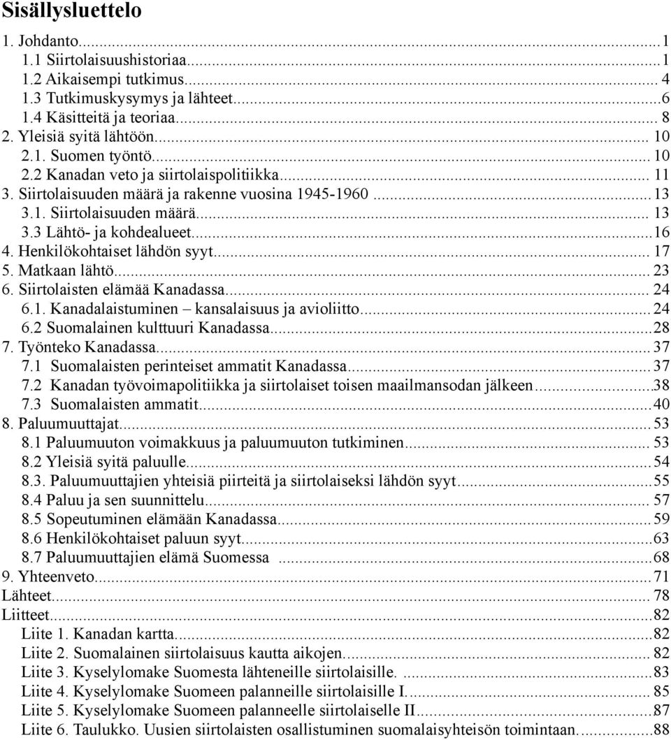 Henkilökohtaiset lähdön syyt... 17 5. Matkaan lähtö... 23 6. Siirtolaisten elämää Kanadassa... 24 6.1. Kanadalaistuminen kansalaisuus ja avioliitto...24 6.2 Suomalainen kulttuuri Kanadassa...28 7.