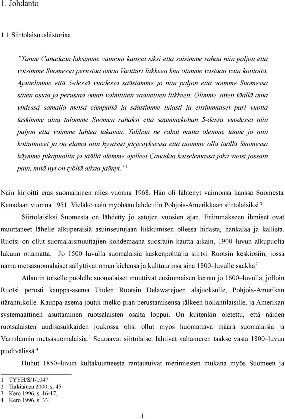 Ajattelimme että 5-dessä vuodessa säästämme jo niin paljon että voimme Suomessa sitten ostaa ja perustaa oman valmiitten vaatteitten liikkeen.