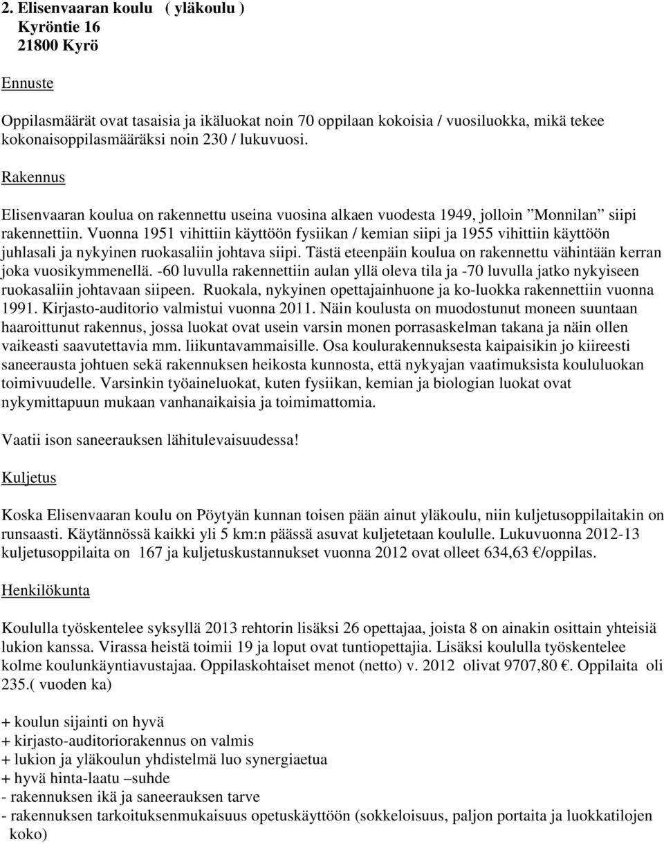 Vuonna 1951 vihittiin käyttöön fysiikan / kemian siipi ja 1955 vihittiin käyttöön juhlasali ja nykyinen ruokasaliin johtava siipi.