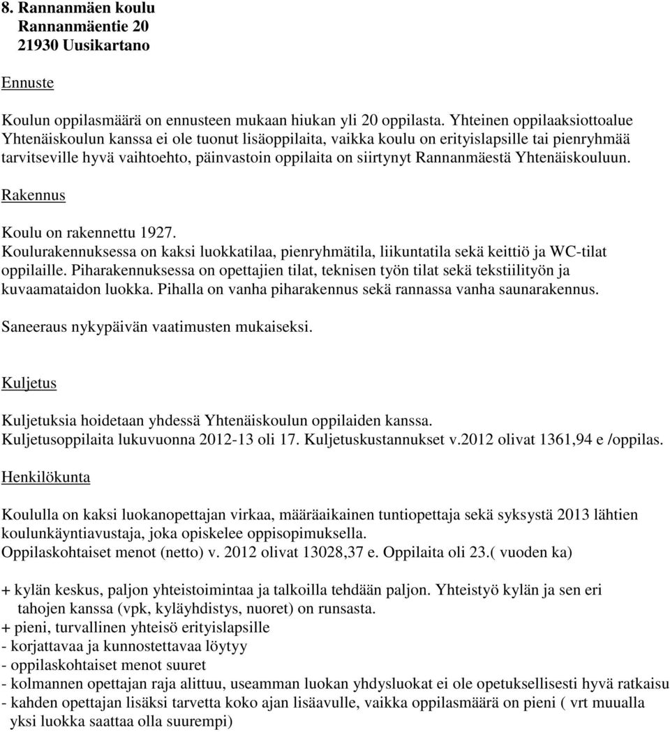 Rannanmäestä Yhtenäiskouluun. Koulu on rakennettu 1927. Koulurakennuksessa on kaksi luokkatilaa, pienryhmätila, liikuntatila sekä keittiö ja WC-tilat oppilaille.