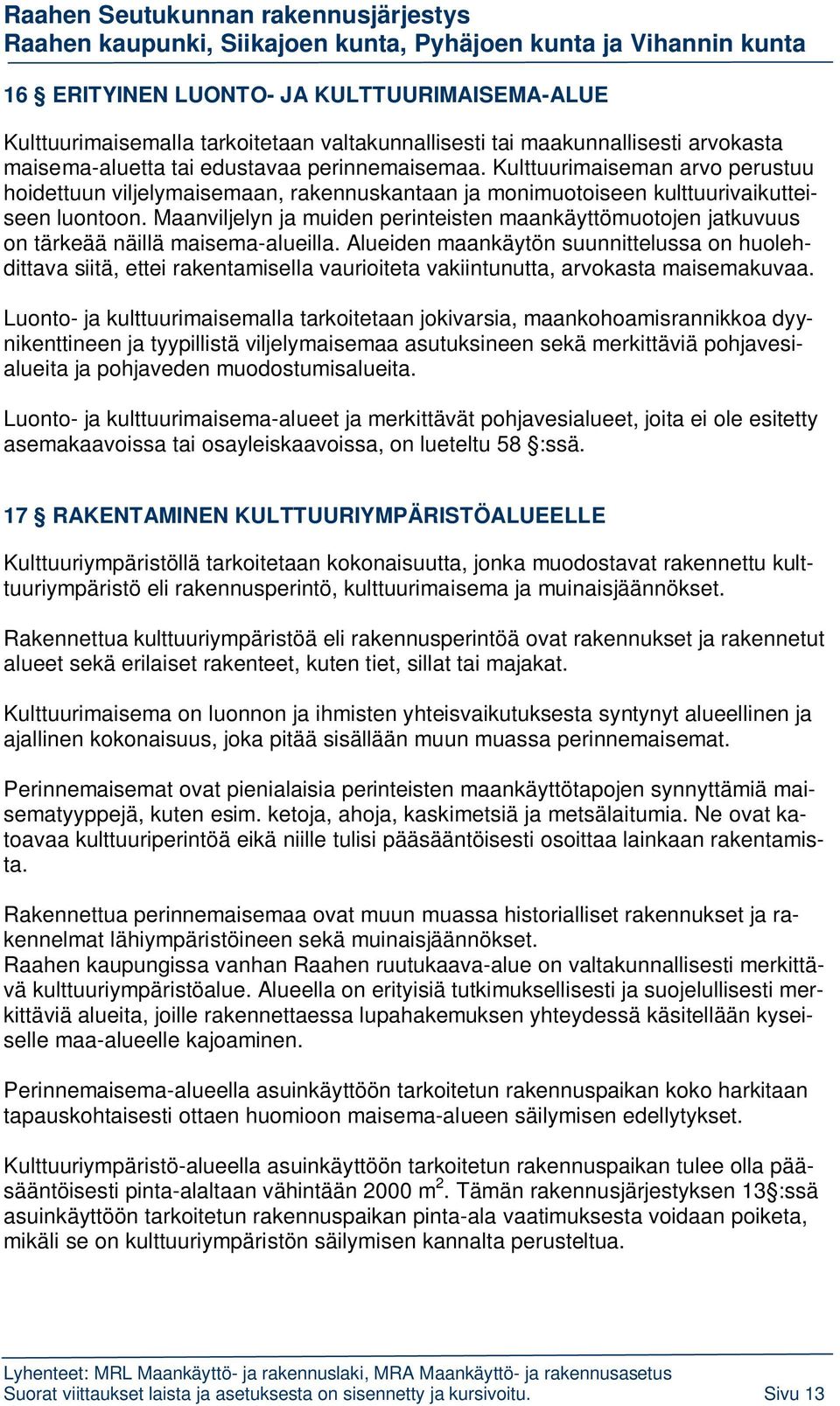 Maanviljelyn ja muiden perinteisten maankäyttömuotojen jatkuvuus on tärkeää näillä maisema-alueilla.