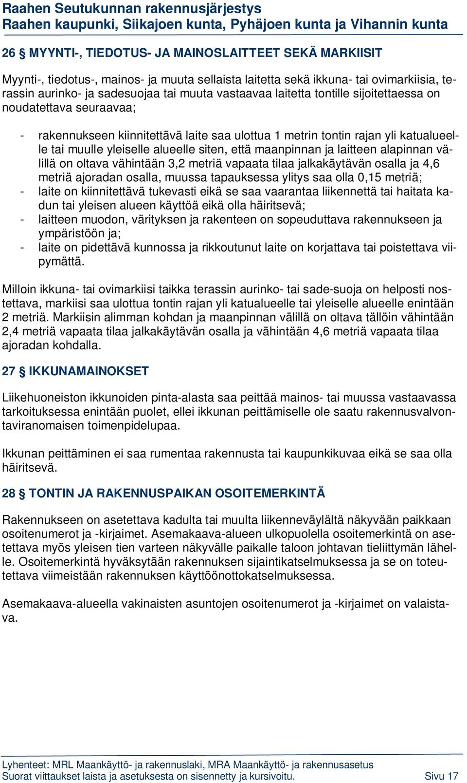 ja laitteen alapinnan välillä on oltava vähintään 3,2 metriä vapaata tilaa jalkakäytävän osalla ja 4,6 metriä ajoradan osalla, muussa tapauksessa ylitys saa olla 0,15 metriä; - laite on kiinnitettävä