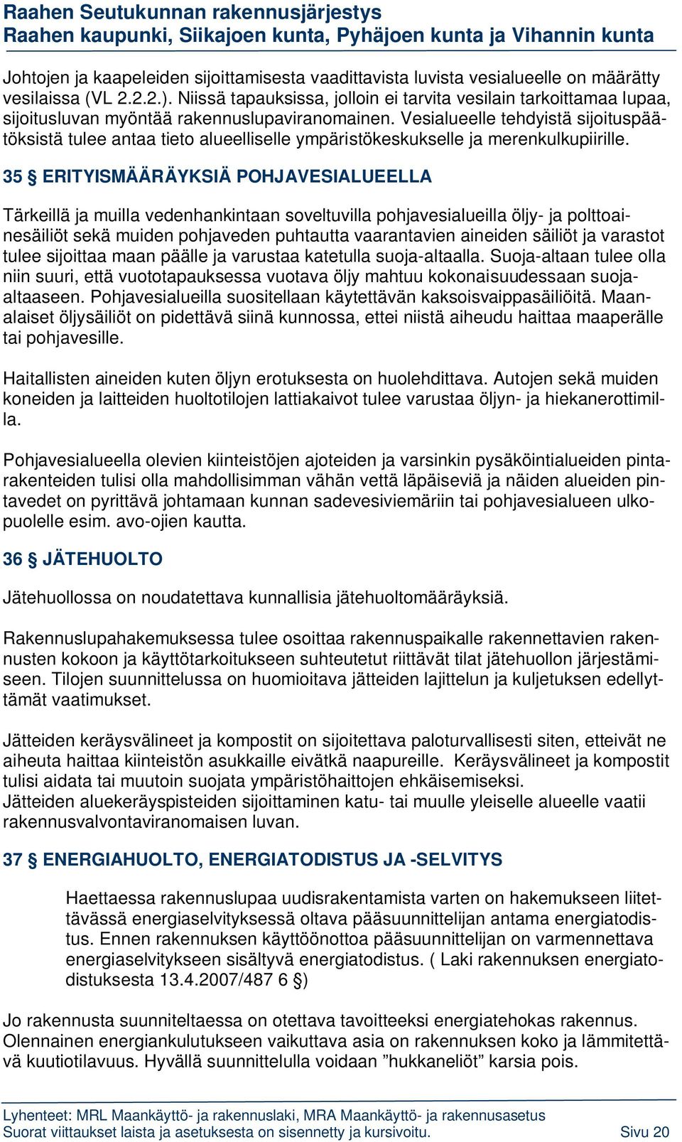 Vesialueelle tehdyistä sijoituspäätöksistä tulee antaa tieto alueelliselle ympäristökeskukselle ja merenkulkupiirille.