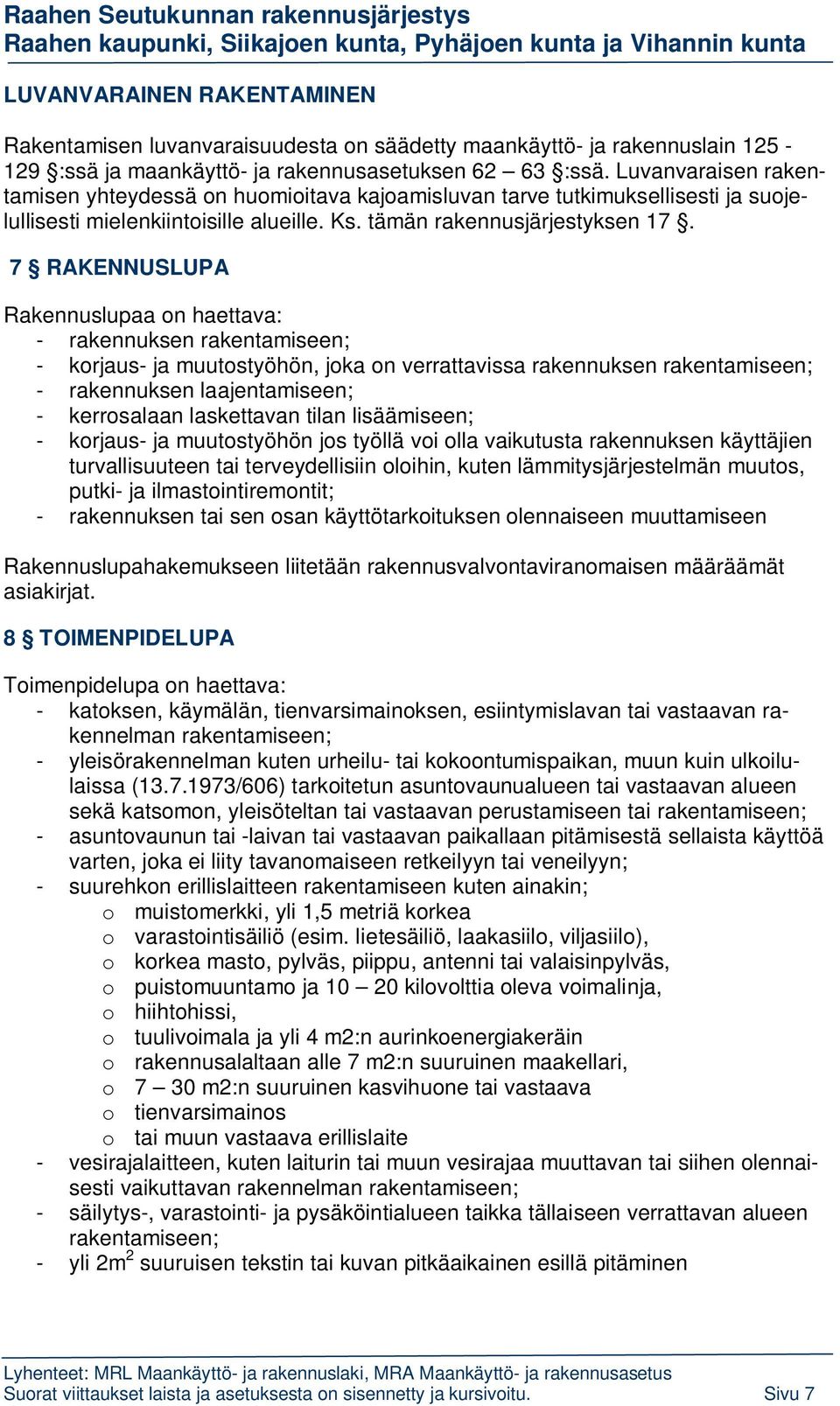 7 RAKENNUSLUPA Rakennuslupaa on haettava: - rakennuksen rakentamiseen; - korjaus- ja muutostyöhön, joka on verrattavissa rakennuksen rakentamiseen; - rakennuksen laajentamiseen; - kerrosalaan