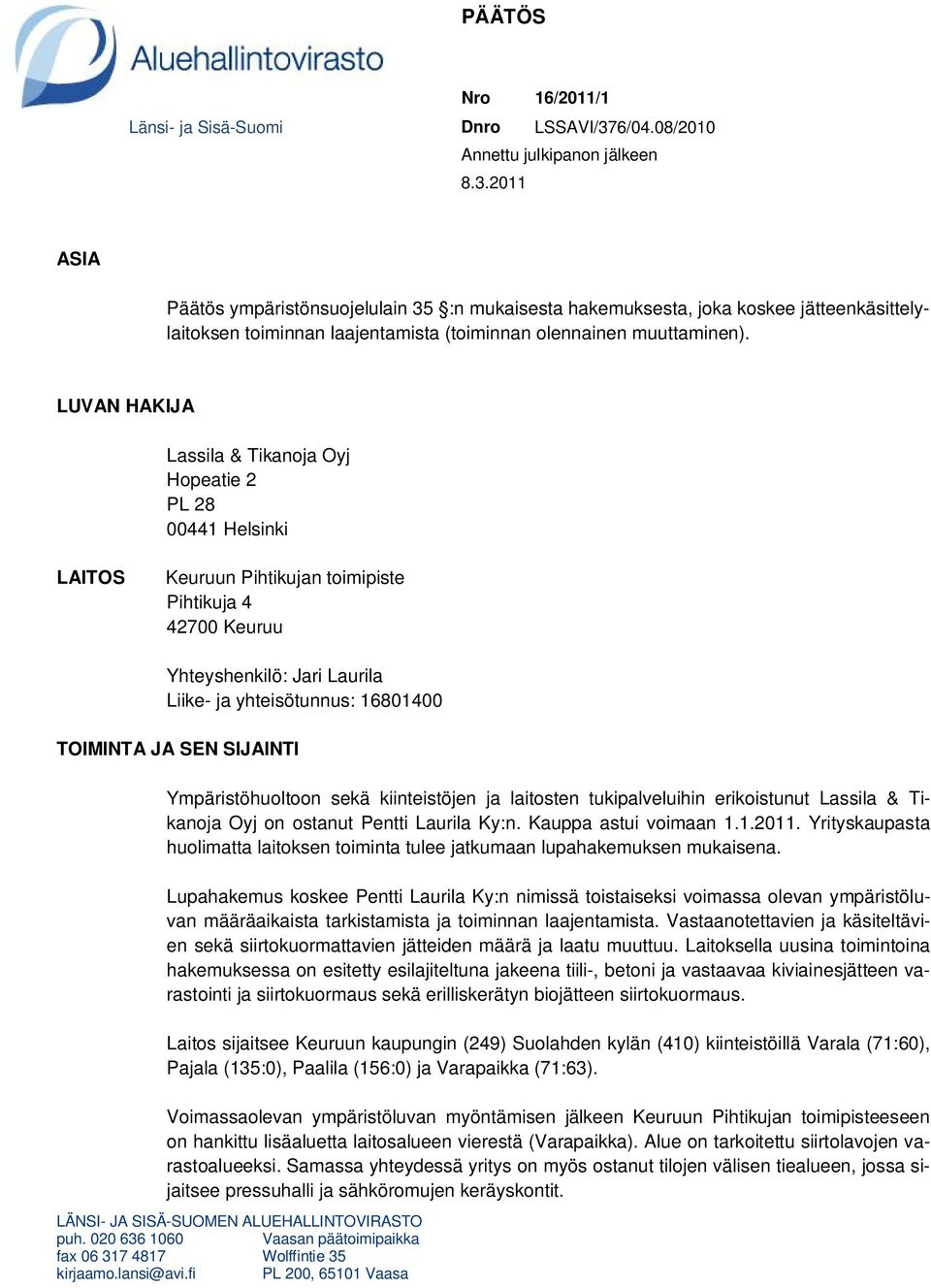 2011 ASIA Päätös ympäristönsuojelulain 35 :n mukaisesta hakemuksesta, joka koskee jätteenkäsittelylaitoksen toiminnan laajentamista (toiminnan olennainen muuttaminen).