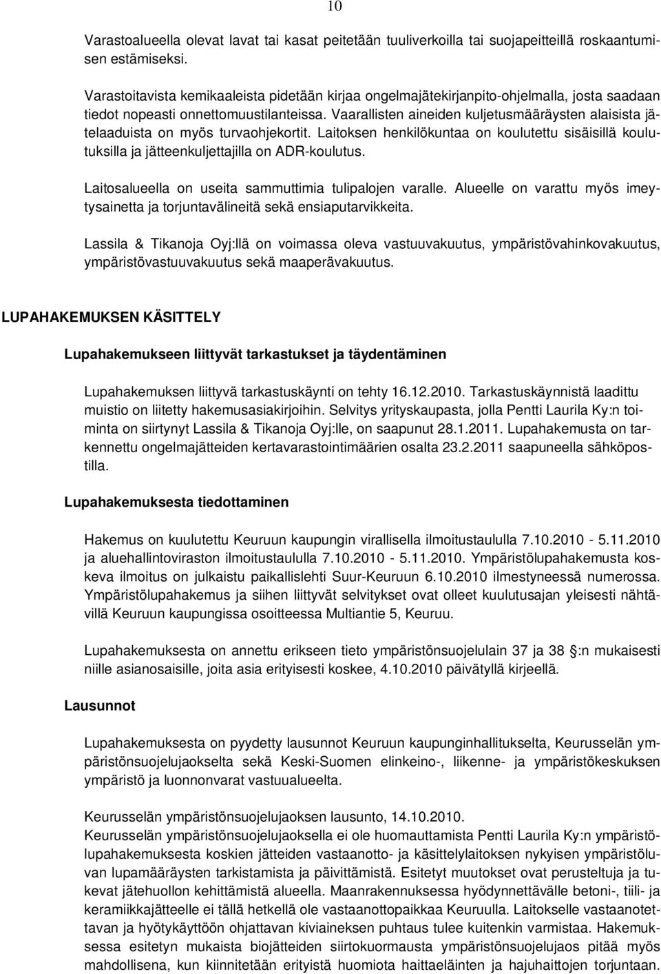 Vaarallisten aineiden kuljetusmääräysten alaisista jätelaaduista on myös turvaohjekortit. Laitoksen henkilökuntaa on koulutettu sisäisillä koulutuksilla ja jätteenkuljettajilla on ADR-koulutus.